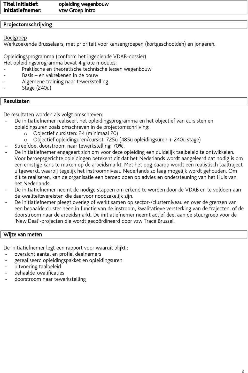 Het opleidingsprogramma bevat 4 grote modules: - Praktische en theoretische technische lessen wegenbouw - Basis en