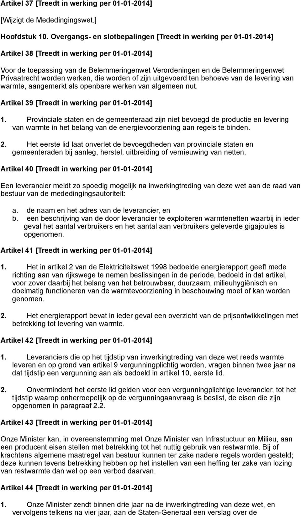 Privaatrecht worden werken, die worden of zijn uitgevoerd ten behoeve van de levering van warmte, aangemerkt als openbare werken van algemeen nut. Artikel 39 [Treedt in werking per 01-01-2014] 1.