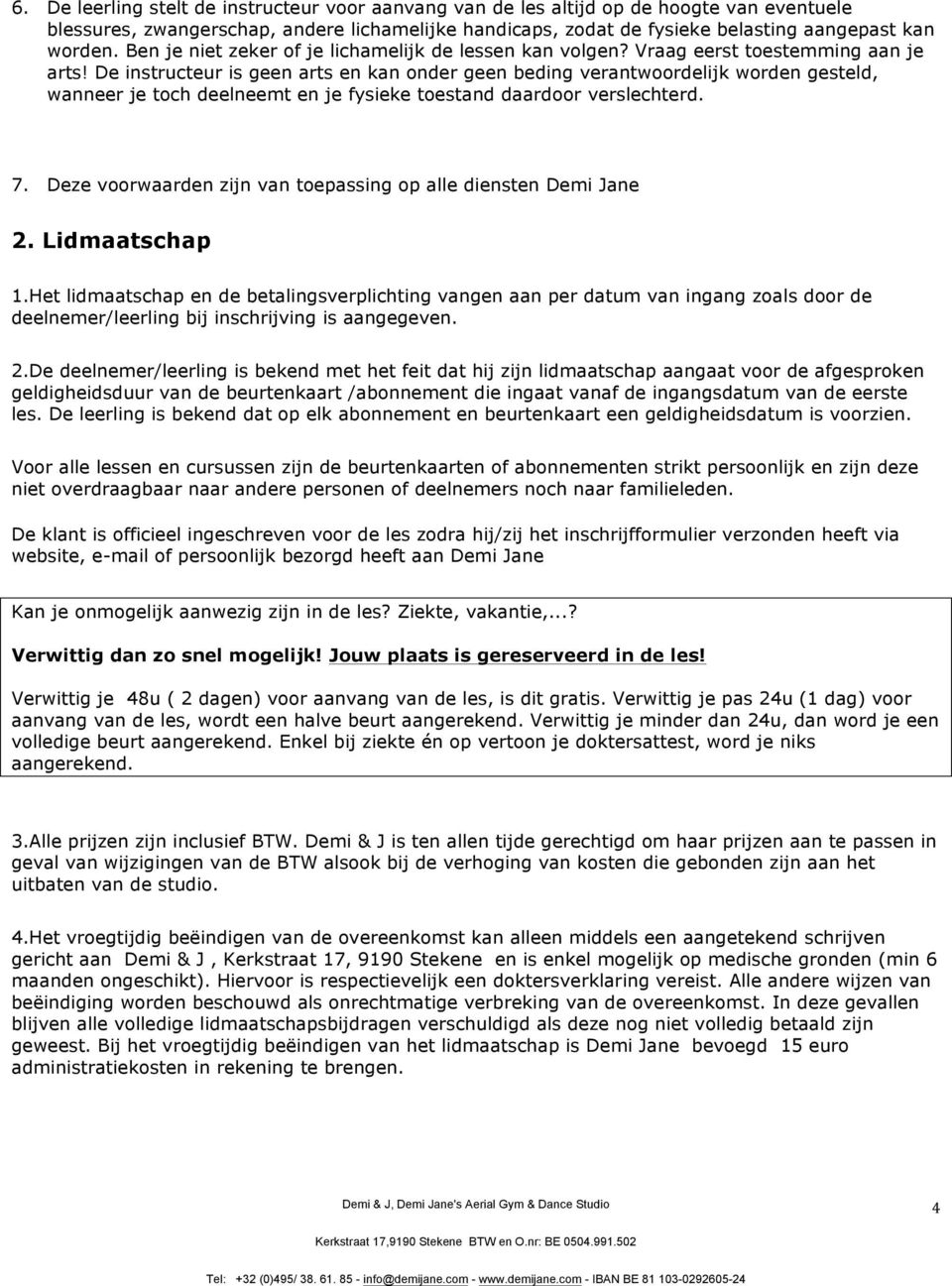 De instructeur is geen arts en kan onder geen beding verantwoordelijk worden gesteld, wanneer je toch deelneemt en je fysieke toestand daardoor verslechterd. 7.