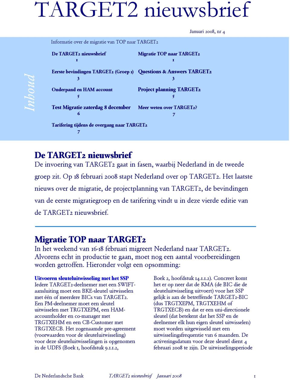 6 7 Tarifering tijdens de overgang naar TARGET2 7 De TARGET2 nieuwsbrief De invoering van TARGET2 gaat in fasen, waarbij Nederland in de tweede groep zit.