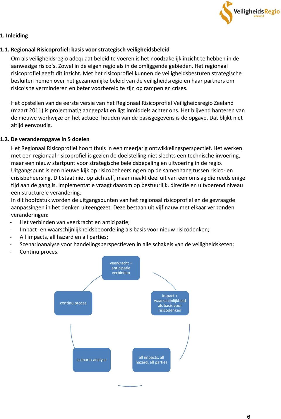 Met het risicoprofiel kunnen de veiligheidsbesturen strategische besluiten nemen over het gezamenlijke beleid van de veiligheidsregio en haar partners om risico s te verminderen en beter voorbereid