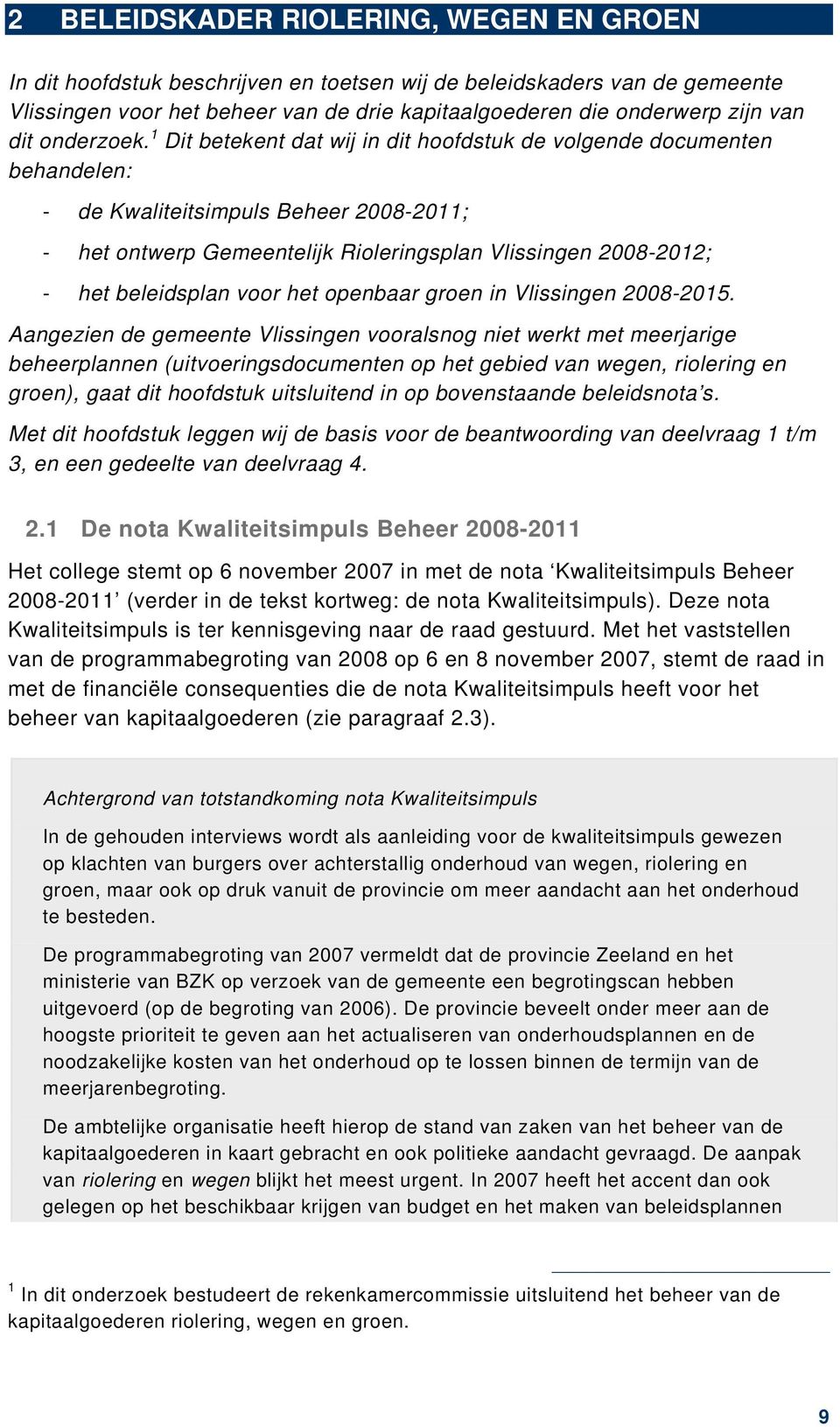 1 Dit betekent dat wij in dit hoofdstuk de volgende documenten behandelen: - de Kwaliteitsimpuls Beheer 2008-2011; - het ontwerp Gemeentelijk Rioleringsplan Vlissingen 2008-2012; - het beleidsplan