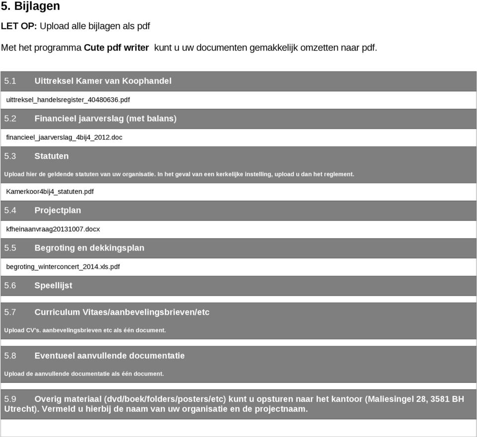 3 Statuten Upload hier de geldende statuten van uw organisatie. In het geval van een kerkelijke instelling, upload u dan het reglement. Kamerkoor4bij4_statuten.pdf 5.