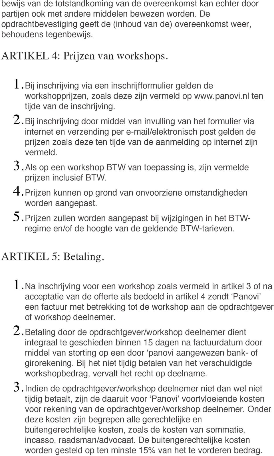 Bij inschrijving via een inschrijfformulier gelden de workshopprijzen, zoals deze zijn vermeld op www.panovi.nl ten tijde van de inschrijving. 2.