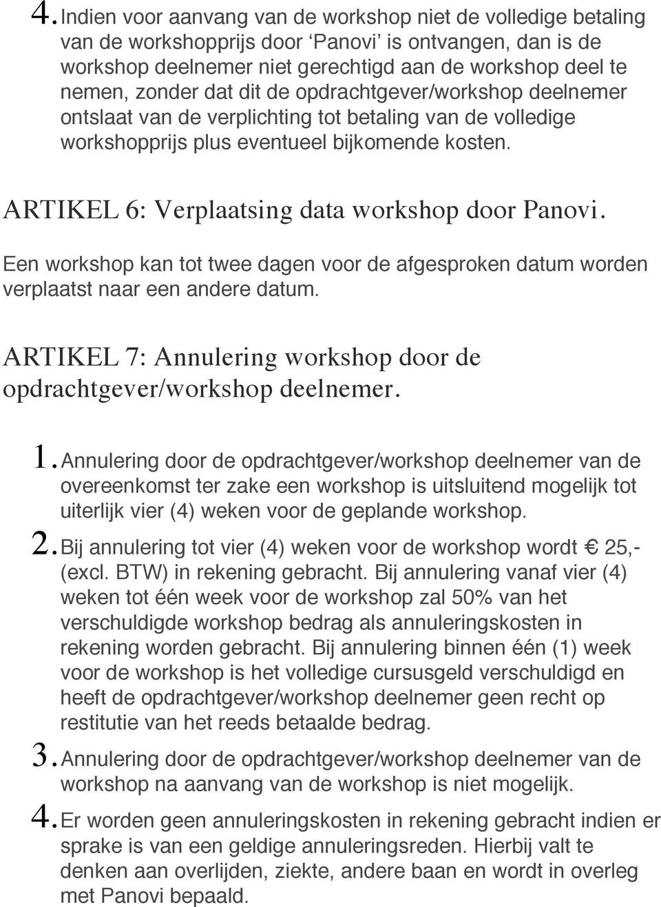 Een workshop kan tot twee dagen voor de afgesproken datum worden verplaatst naar een andere datum. ARTIKEL 7: Annulering workshop door de opdrachtgever/workshop deelnemer. 1.