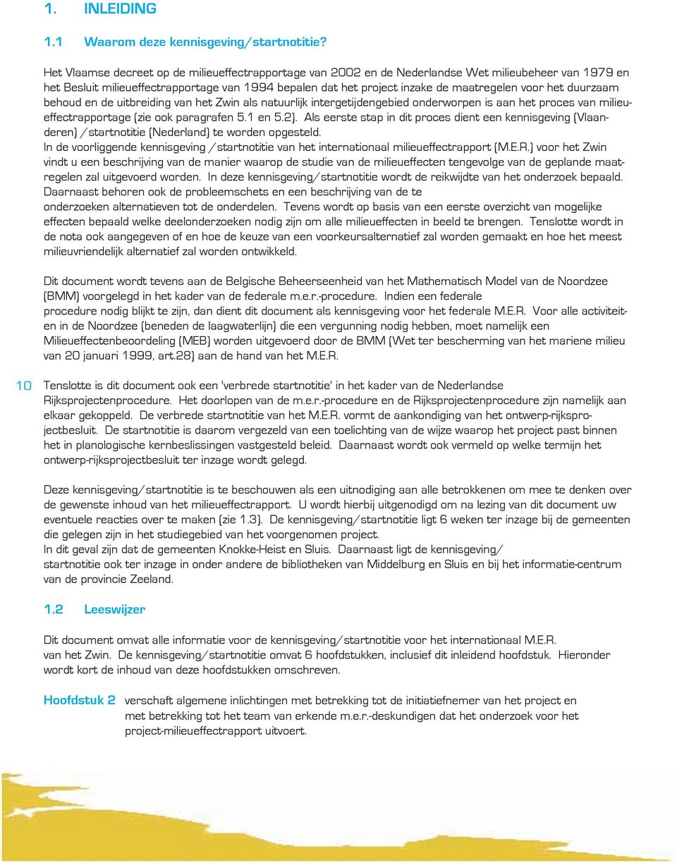 het duurzaam behoud en de uitbreiding van het Zwin als natuurlijk intergetijdengebied onderworpen is aan het proces van milieueffectrapportage (zie ook paragrafen 5.1 en 5.2).