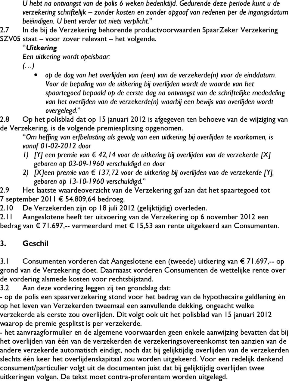 Uitkering Een uitkering wordt opeisbaar: op de dag van het overlijden van (een) van de verzekerde(n) voor de einddatum.