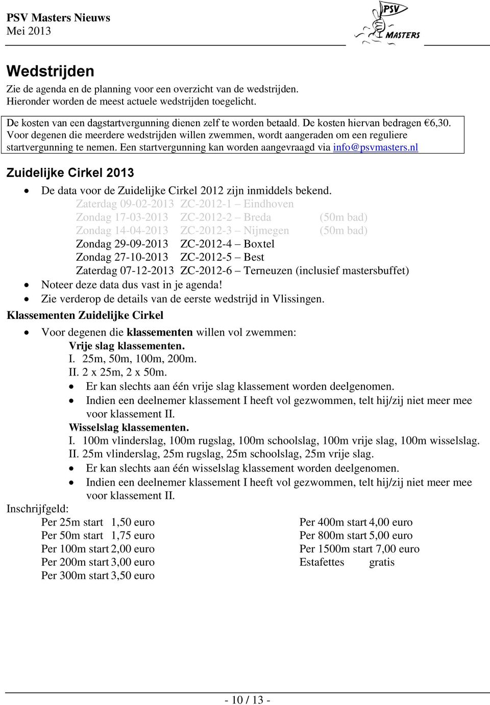 Voor degenen die meerdere wedstrijden willen zwemmen, wordt aangeraden om een reguliere startvergunning te nemen. Een startvergunning kan worden aangevraagd via info@psvmasters.