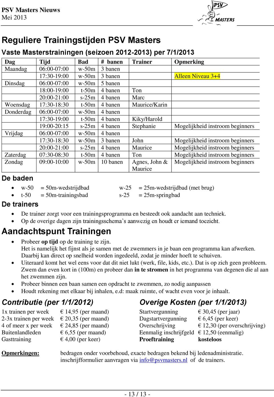 t-50m 4 banen Kiky/Harold 19:00-20:15 s-25m 4 banen Stephanie Mogelijkheid instroom beginners Vrijdag 06:00-07:00 w-50m 4 banen 17:30-18:30 w-50m 3 banen John Mogelijkheid instroom beginners