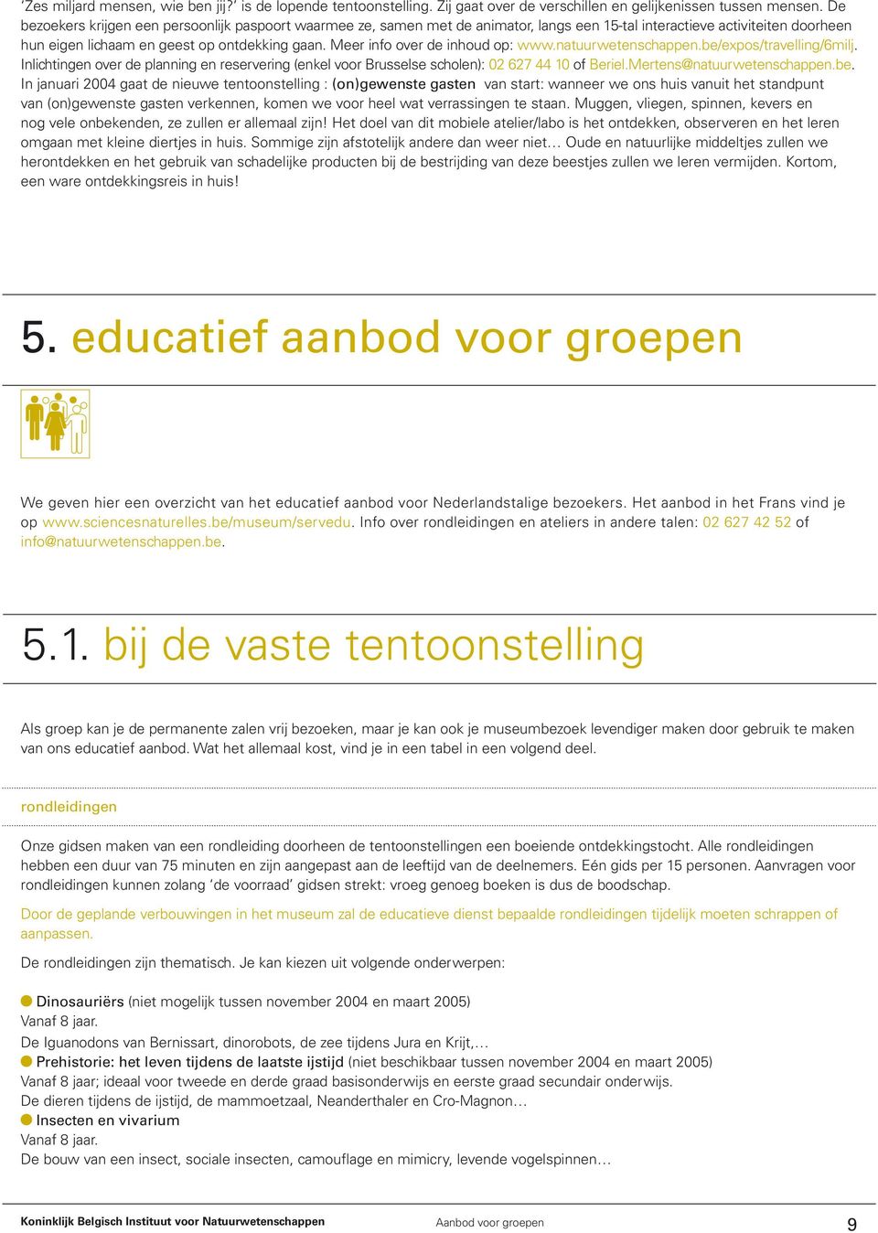 Meer info over de inhoud op: www.natuurwetenschappen.be/expos/travelling/6milj. Inlichtingen over de planning en reservering (enkel voor Brusselse scholen): 02 627 44 10 of Beriel.