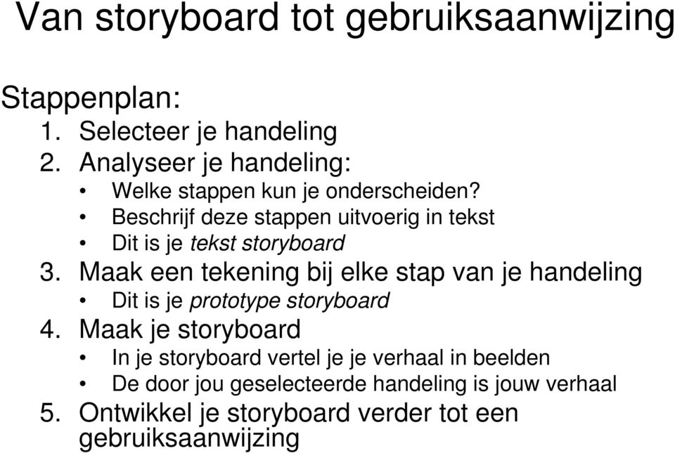 Beschrijf deze stappen uitvoerig in tekst Dit is je tekst storyboard 3.