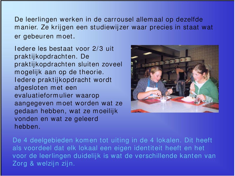 Iedere praktijkopdracht wordt afgesloten met een evaluatieformulier waarop aangegeven moet worden wat ze gedaan hebben, wat ze moeilijk vonden en wat ze