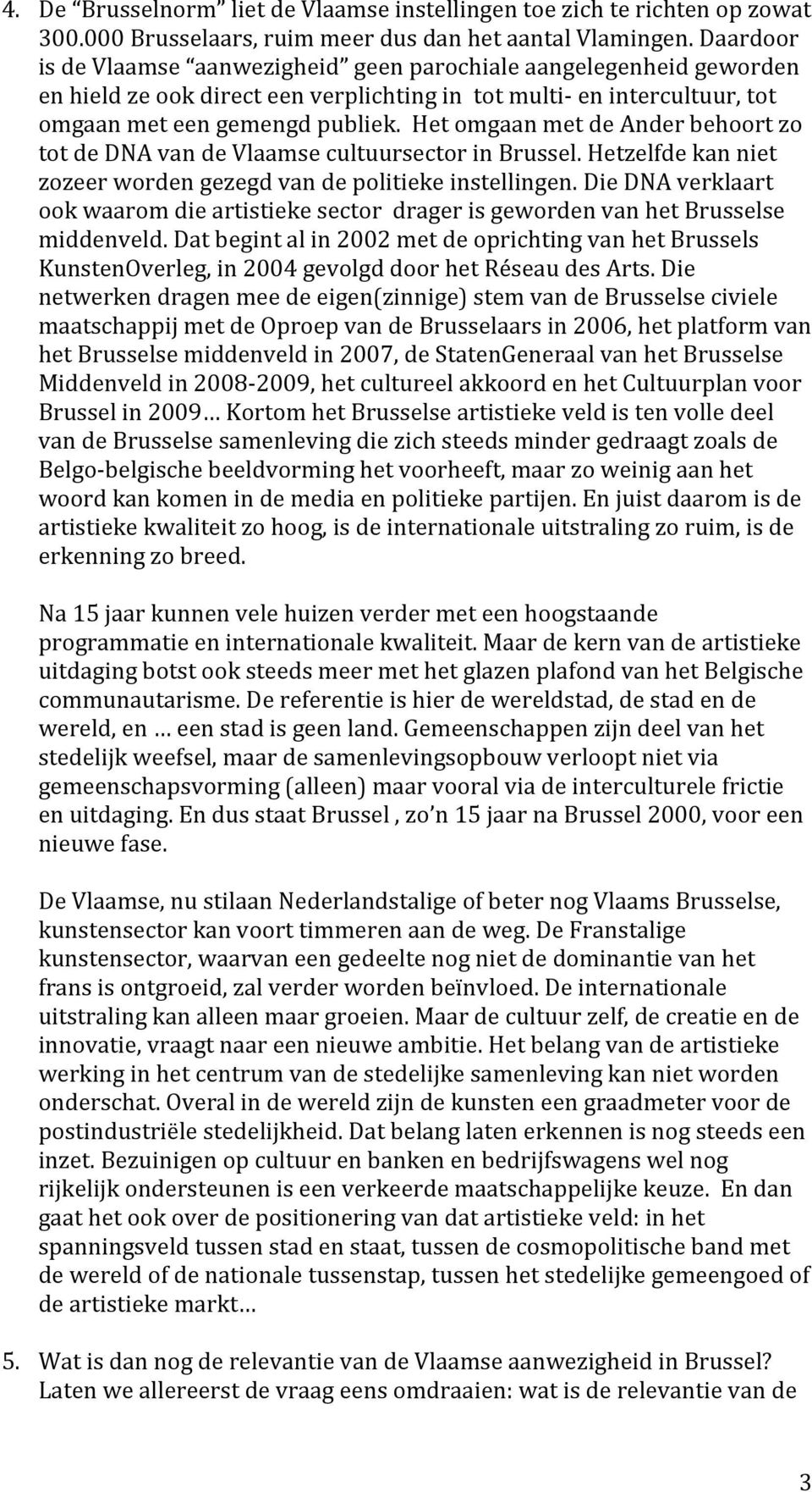 Het omgaan met de Ander behoort zo tot de DNA van de Vlaamse cultuursector in Brussel. Hetzelfde kan niet zozeer worden gezegd van de politieke instellingen.