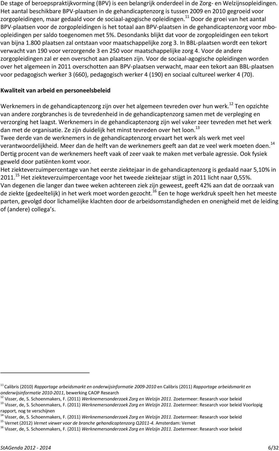 11 Door de groei van het aantal BPV-plaatsen voor de zorgopleidingen is het totaal aan BPV-plaatsen in de gehandicaptenzorg voor mboopleidingen per saldo toegenomen met 5%.