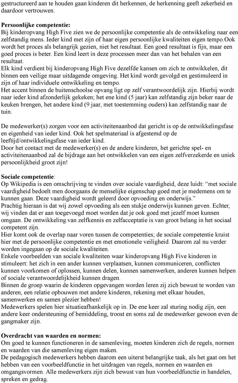 Ieder kind met zijn of haar eigen persoonlijke kwaliteiten eigen tempo.ook wordt het proces als belangrijk gezien, niet het resultaat. Een goed resultaat is fijn, maar een goed proces is beter.