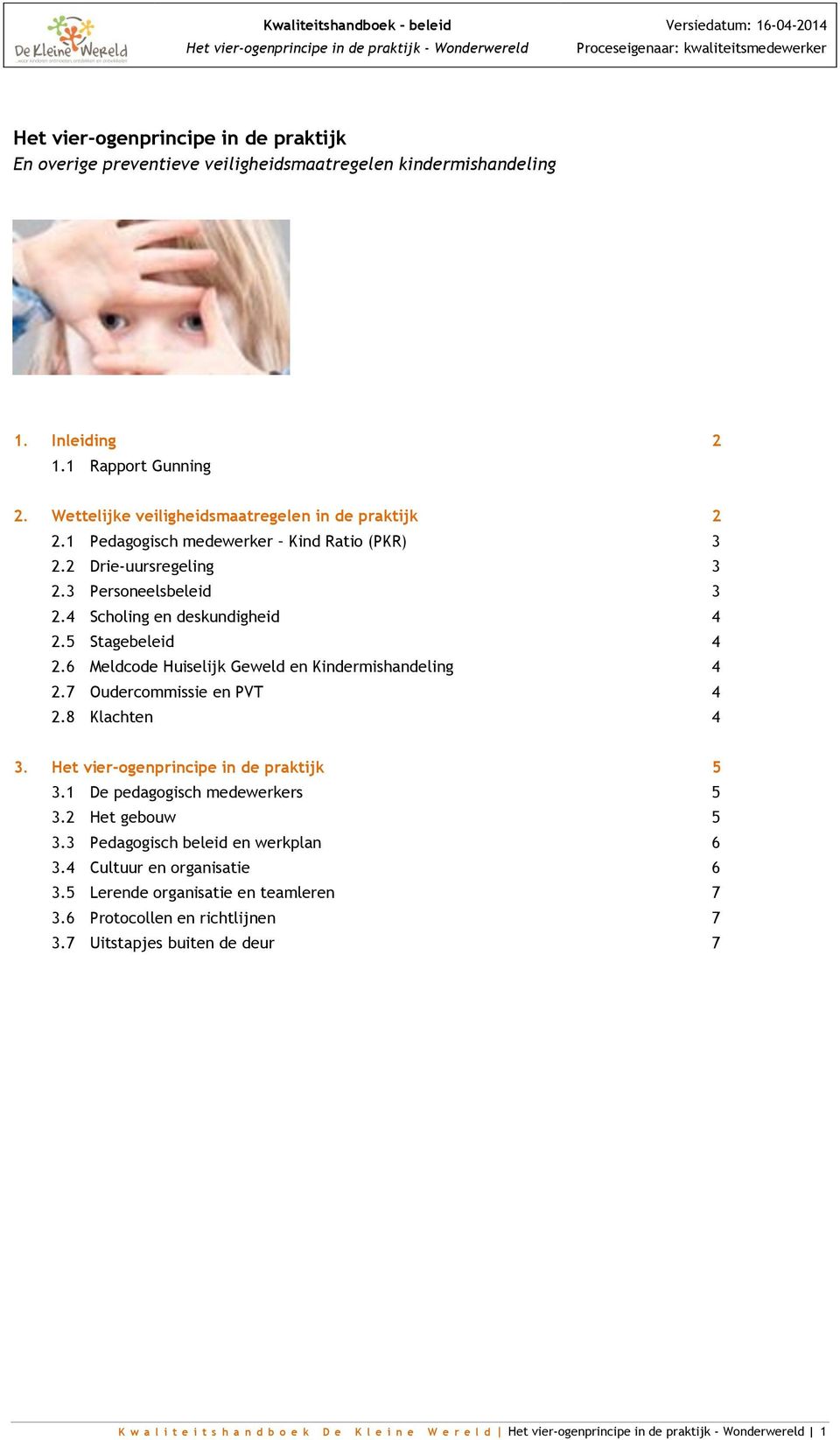 6 Meldcode Huiselijk Geweld en Kindermishandeling 4 2.7 Oudercommissie en PVT 4 2.8 Klachten 4 3. Het vier-ogenprincipe in de praktijk 5 3. De pedagogisch medewerkers 5 3.2 Het gebouw 5 3.