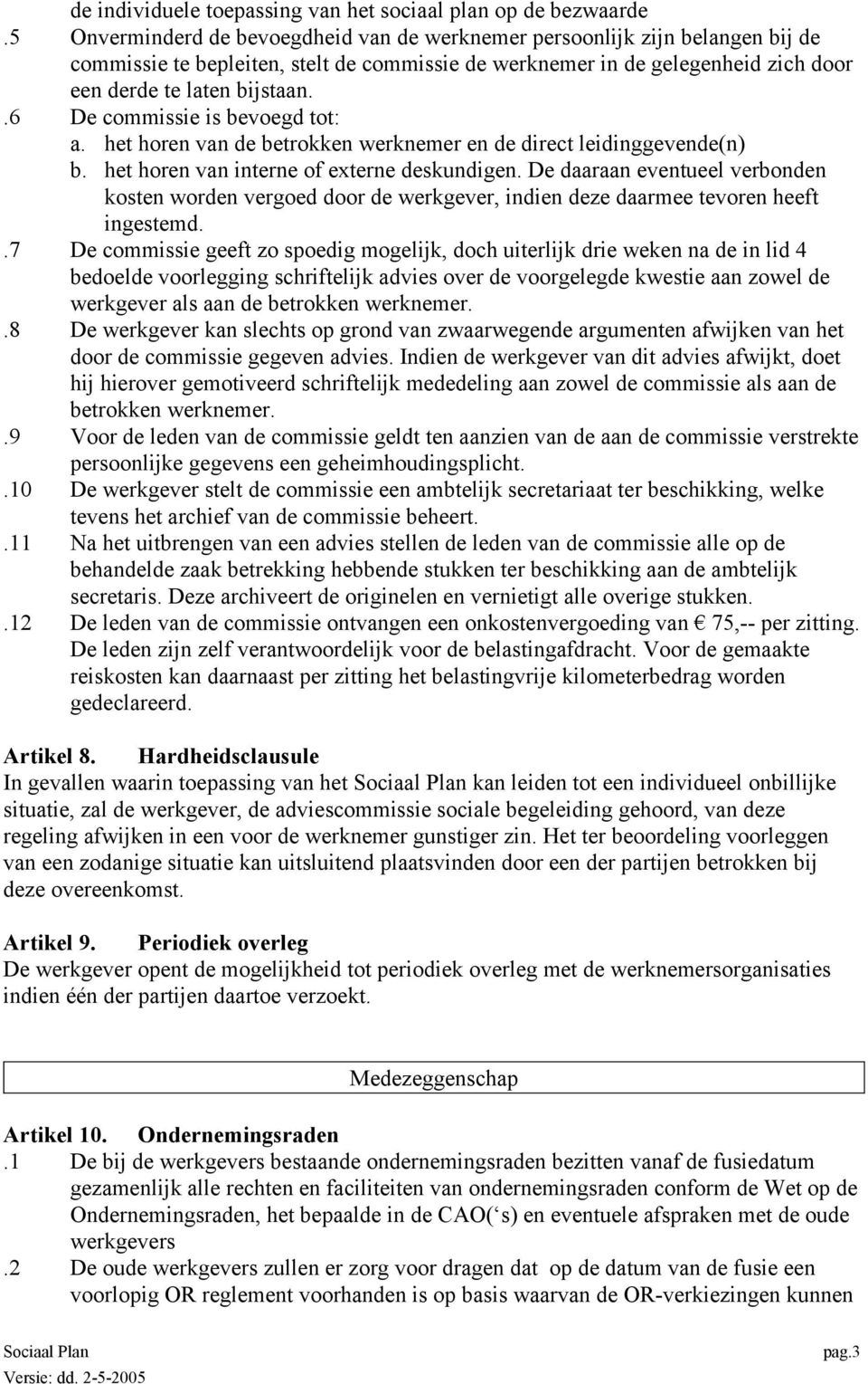 .6 De commissie is bevoegd tot: a. het horen van de betrokken werknemer en de direct leidinggevende(n) b. het horen van interne of externe deskundigen.