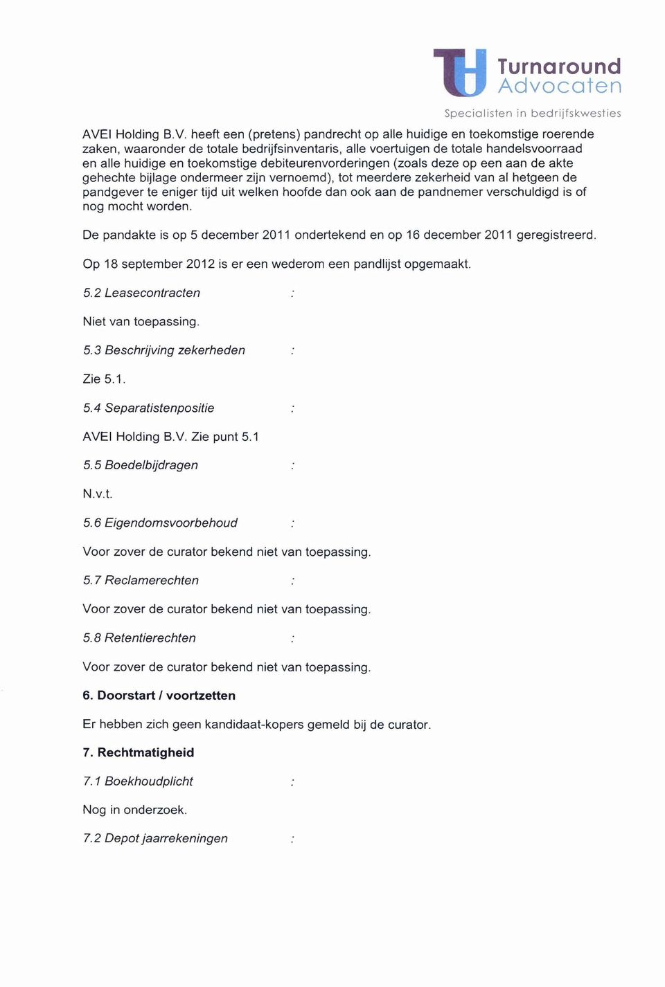 heeft een (pretens) pandrecht op alle huidige en toekomstige roerende zaken, waaronder de totale bedrijfsinventaris, alle voertuigen de totale handelsvoorraad en alle huidige en toekomstige