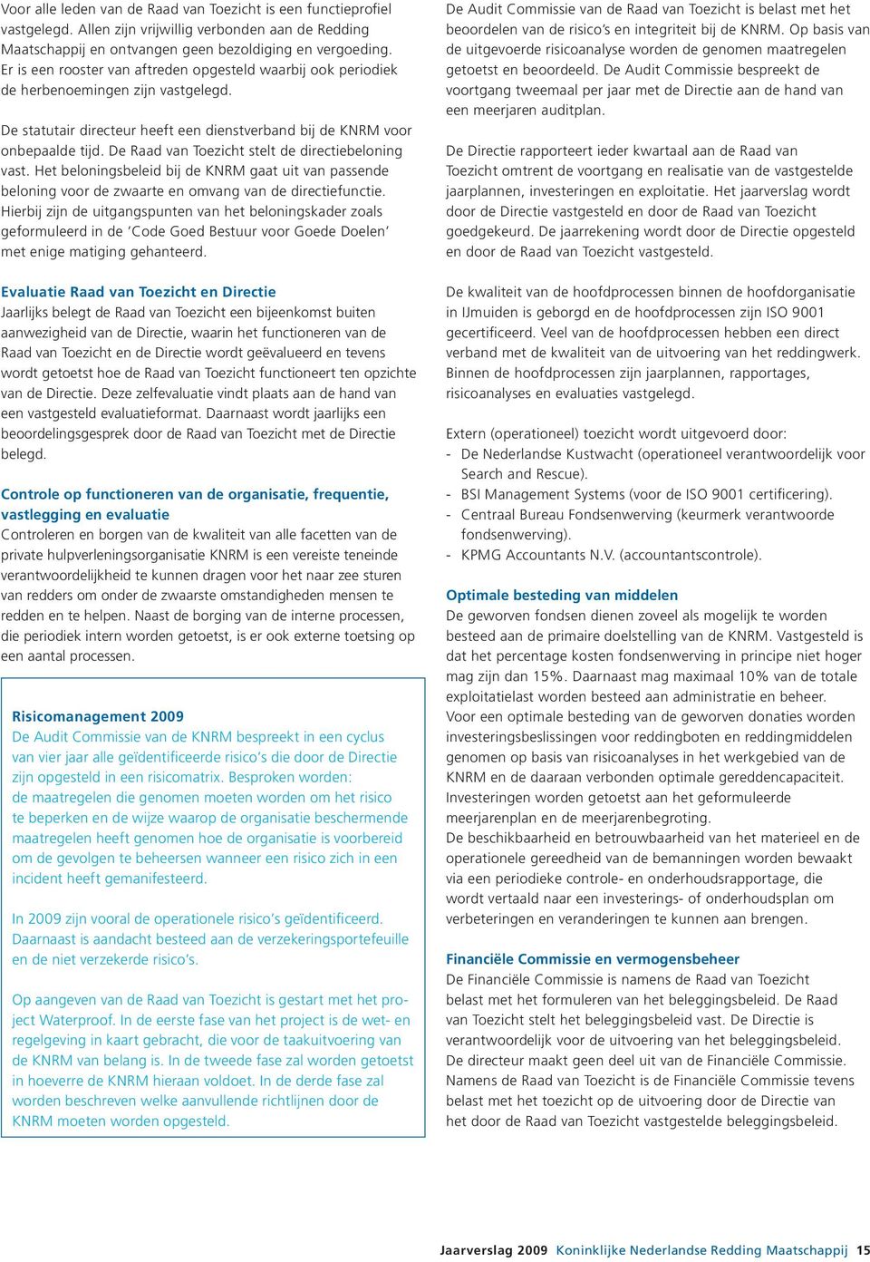 De Raad van Toezicht stelt de directiebeloning vast. Het beloningsbeleid bij de KNRM gaat uit van passende beloning voor de zwaarte en omvang van de directiefunctie.