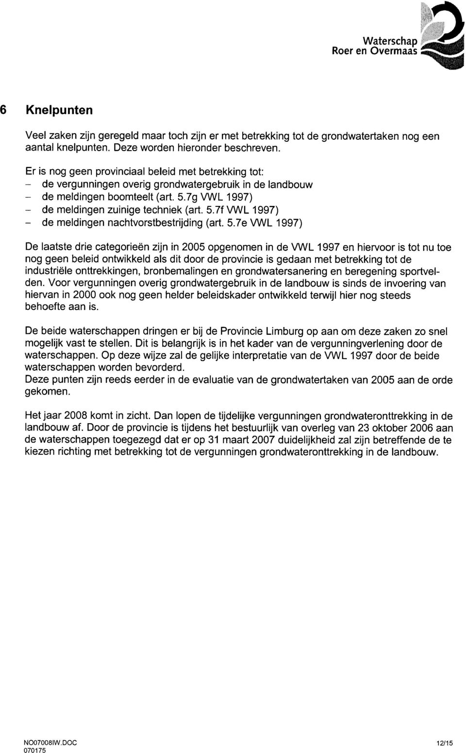 5.7e VWL 1997) De laatste drie categorieën zijn in 2005 opgenomen in de VWL 1997 en hiervoor is tot nu toe nog geen beleid ontwikkeld als dit door de provincie is gedaan met betrekking tot de