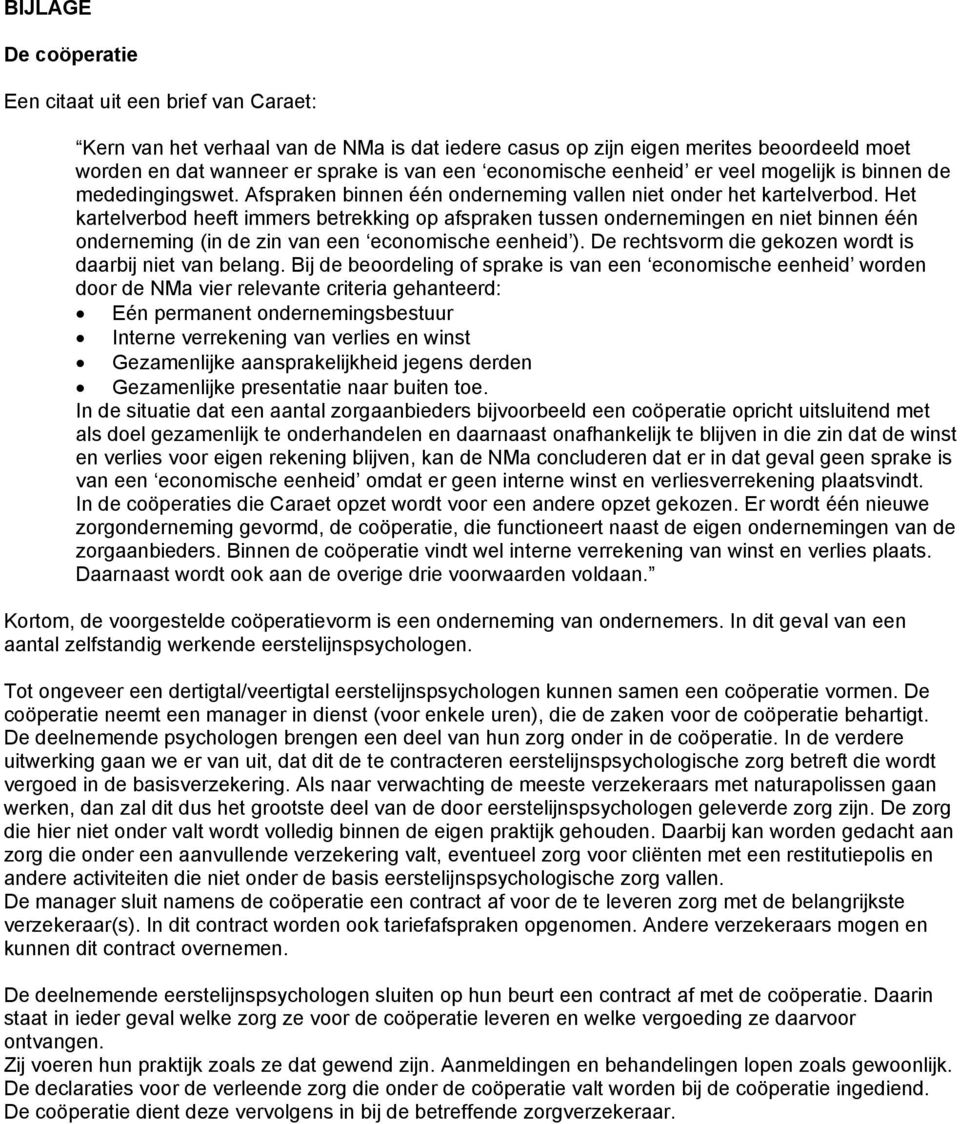 Het kartelverbod heeft immers betrekking op afspraken tussen ondernemingen en niet binnen één onderneming (in de zin van een economische eenheid ).