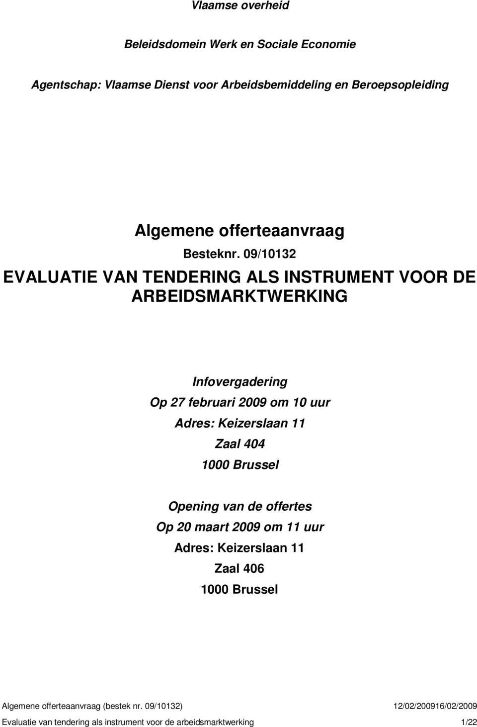 09/10132 EVALUATIE VAN TENDERING ALS INSTRUMENT VOOR DE ARBEIDSMARKTWERKING Infovergadering Op 27 februari 2009 om 10 uur