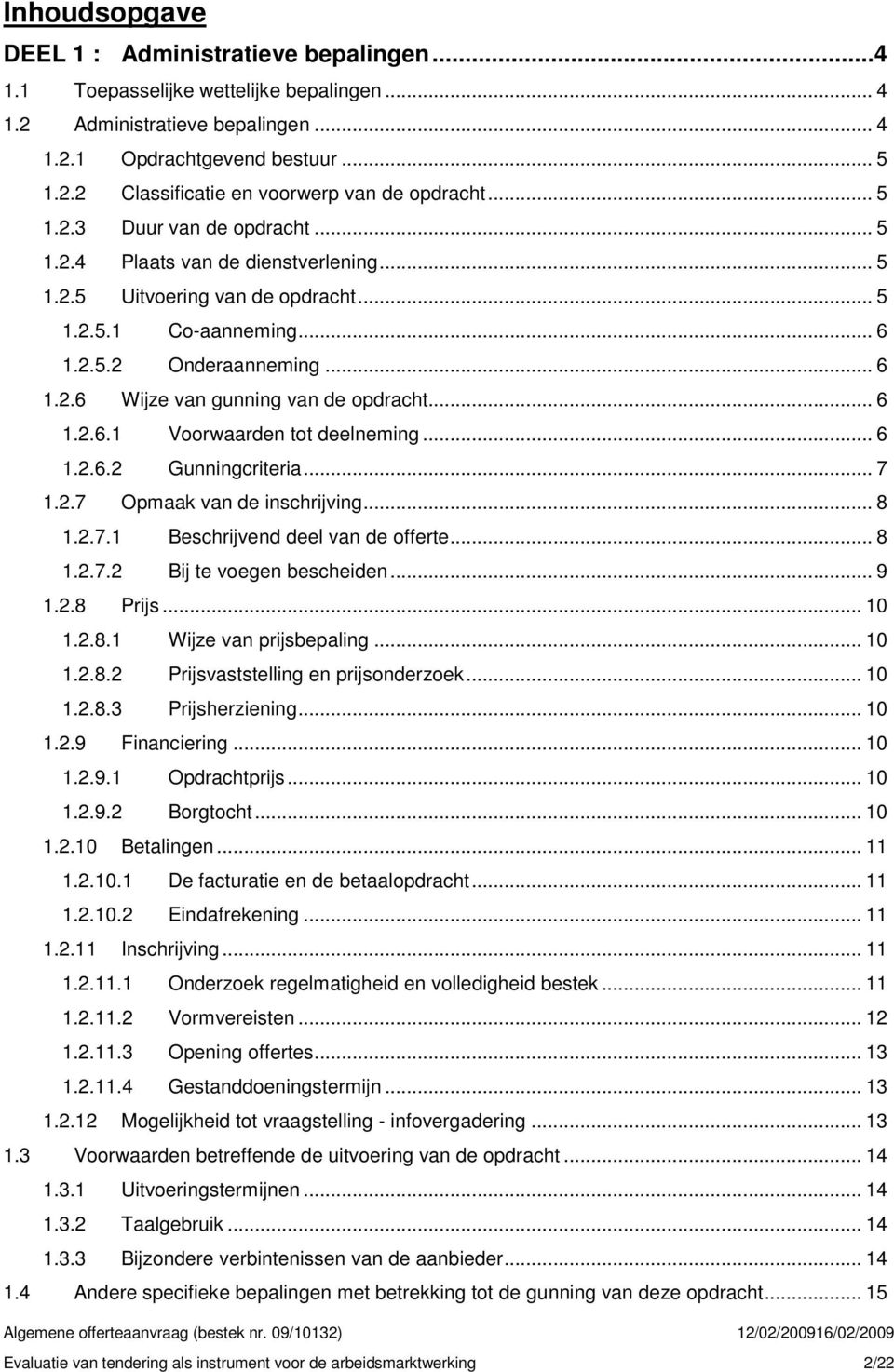 .. 6 1.2.6.1 Voorwaarden tot deelneming... 6 1.2.6.2 Gunningcriteria... 7 1.2.7 Opmaak van de inschrijving... 8 1.2.7.1 Beschrijvend deel van de offerte... 8 1.2.7.2 Bij te voegen bescheiden... 9 1.2.8 Prijs.