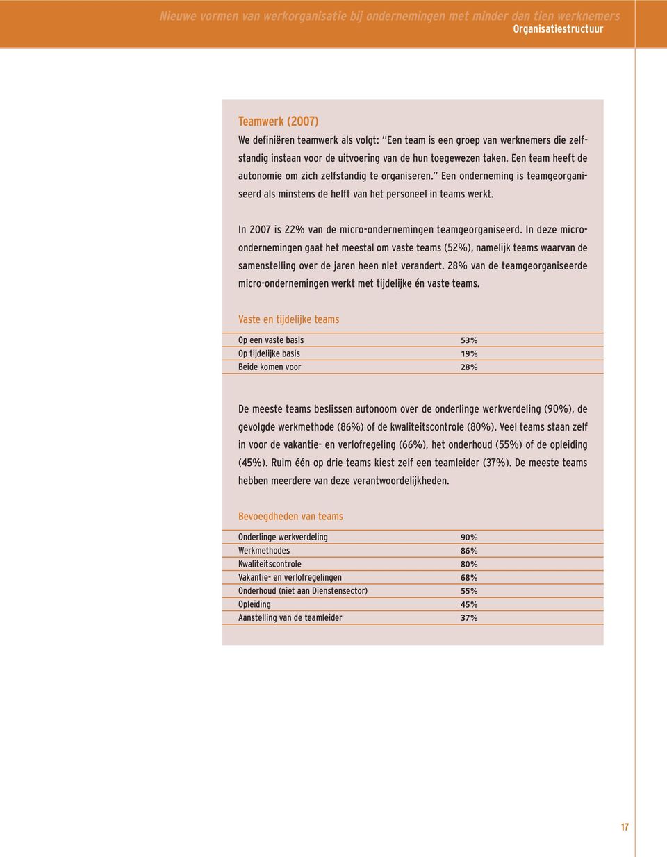 Een onderneming is teamgeorganiseerd als minstens de helft van het personeel in teams werkt. In 2007 is 22% van de micro-ondernemingen teamgeorganiseerd.