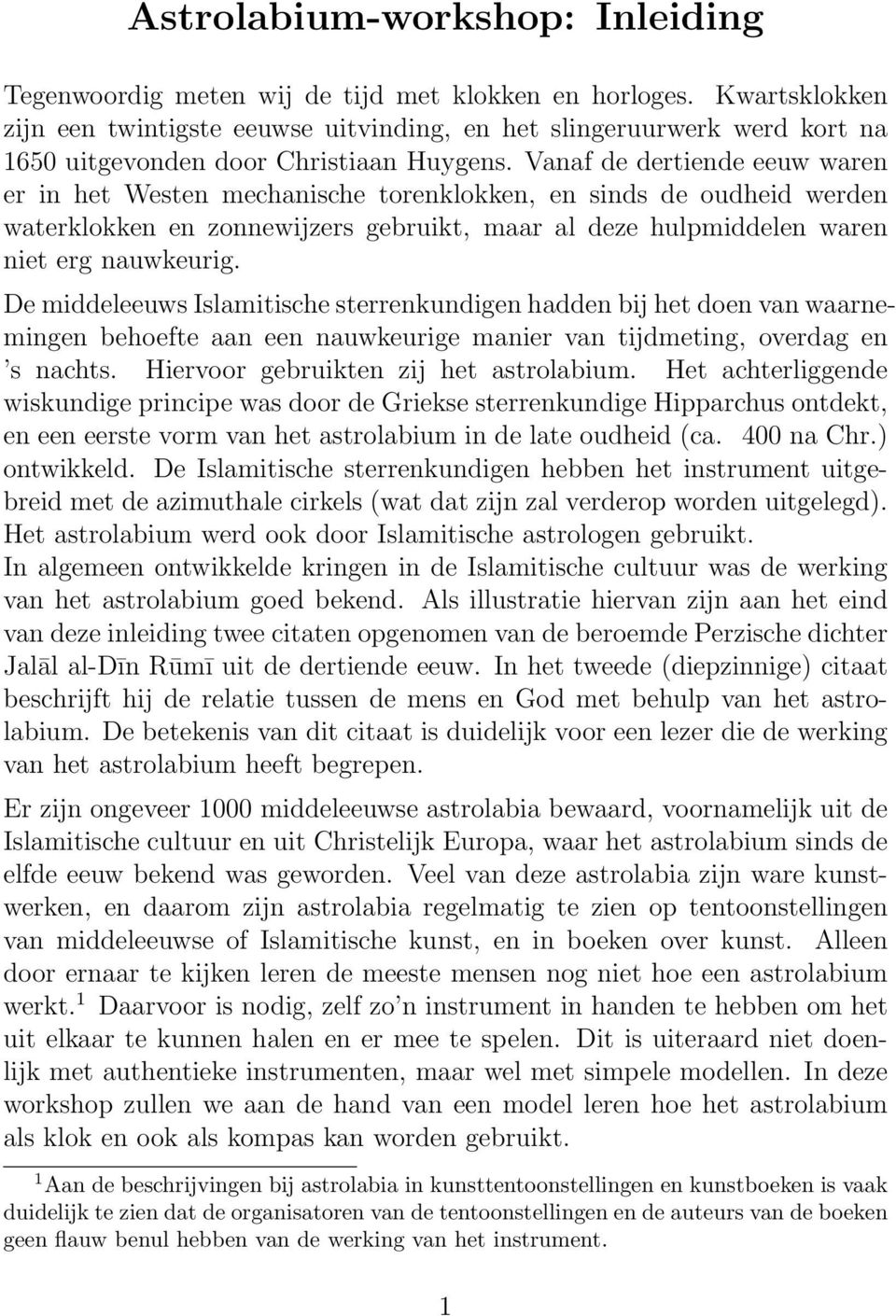 Vanaf de dertiende eeuw waren er in het Westen mechanische torenklokken, en sinds de oudheid werden waterklokken en zonnewijzers gebruikt, maar al deze hulpmiddelen waren niet erg nauwkeurig.