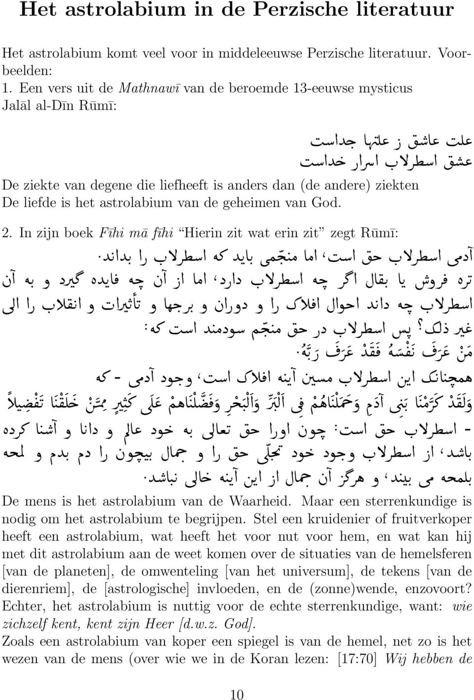 God. 2. In zijn boek Fīhi mā fīhi Hierin zit wat erin zit zegt Rūmī: De mens is het astrolabium van de Waarheid. Maar een sterrenkundige is nodig om het astrolabium te begrijpen.