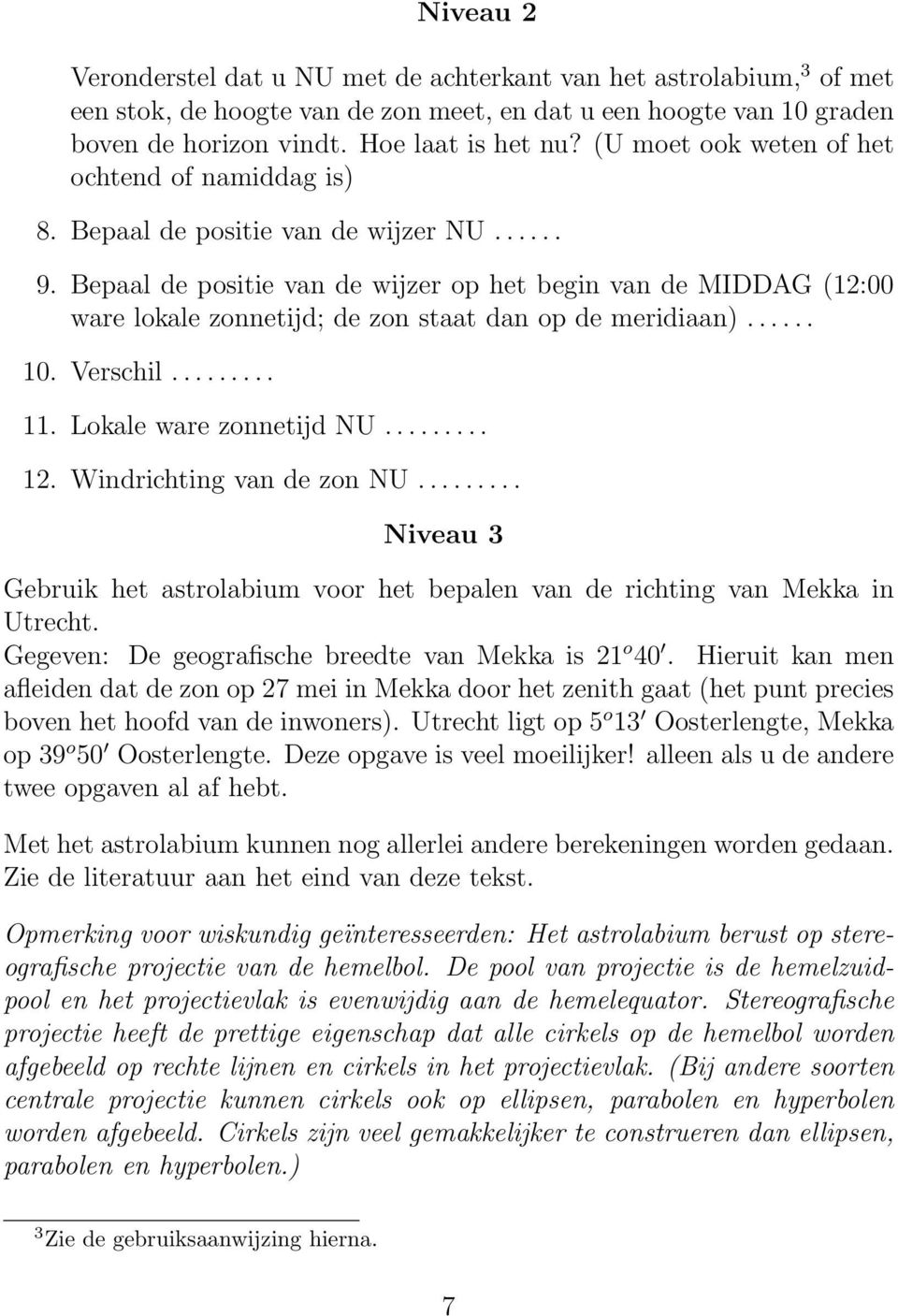 Bepaal de positie van de wijzer op het begin van de MIDDAG (12:00 ware lokale zonnetijd; de zon staat dan op de meridiaan)...... 10. Verschil......... 11. Lokale ware zonnetijd NU......... 12.