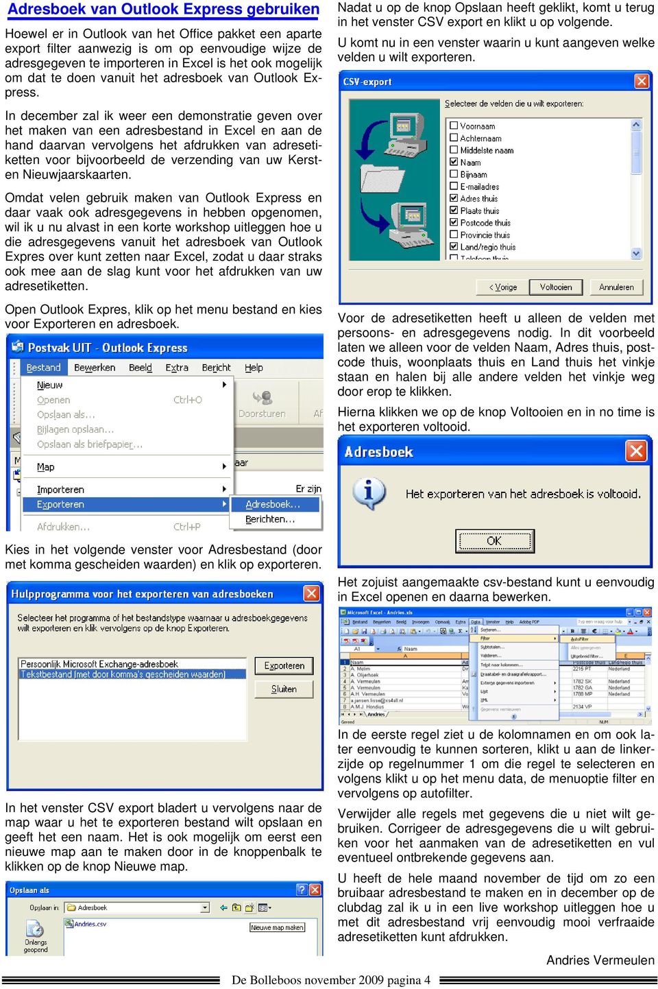 In december zal ik weer een demonstratie geven over het maken van een adresbestand in Excel en aan de hand daarvan vervolgens het afdrukken van adresetiketten voor bijvoorbeeld de verzending van uw