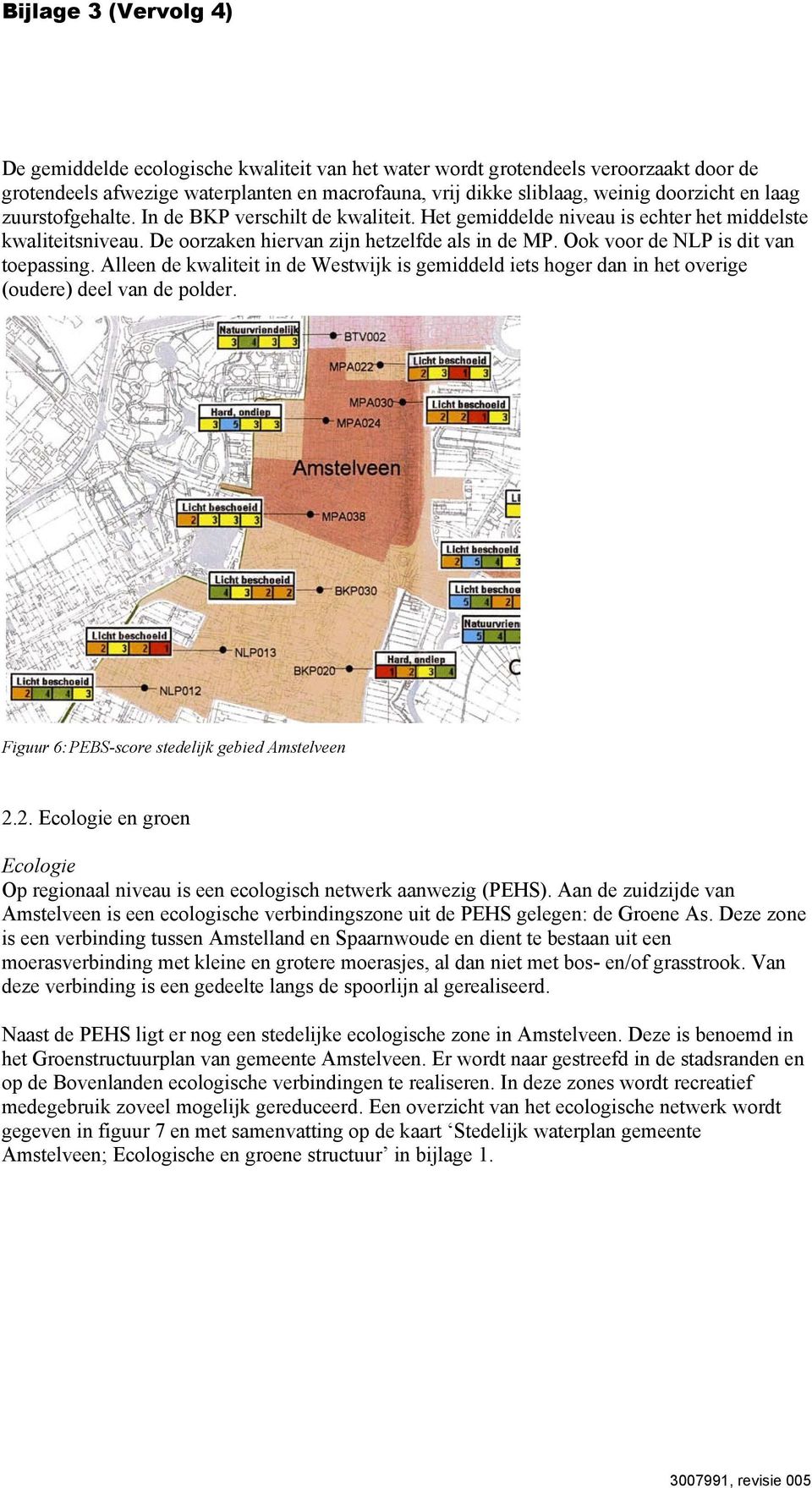 Ook voor de NLP is dit van toepassing. Alleen de kwaliteit in de Westwijk is gemiddeld iets hoger dan in het overige (oudere) deel van de polder. Figuur 6: PEBS-score stedelijk gebied Amstelveen 2.