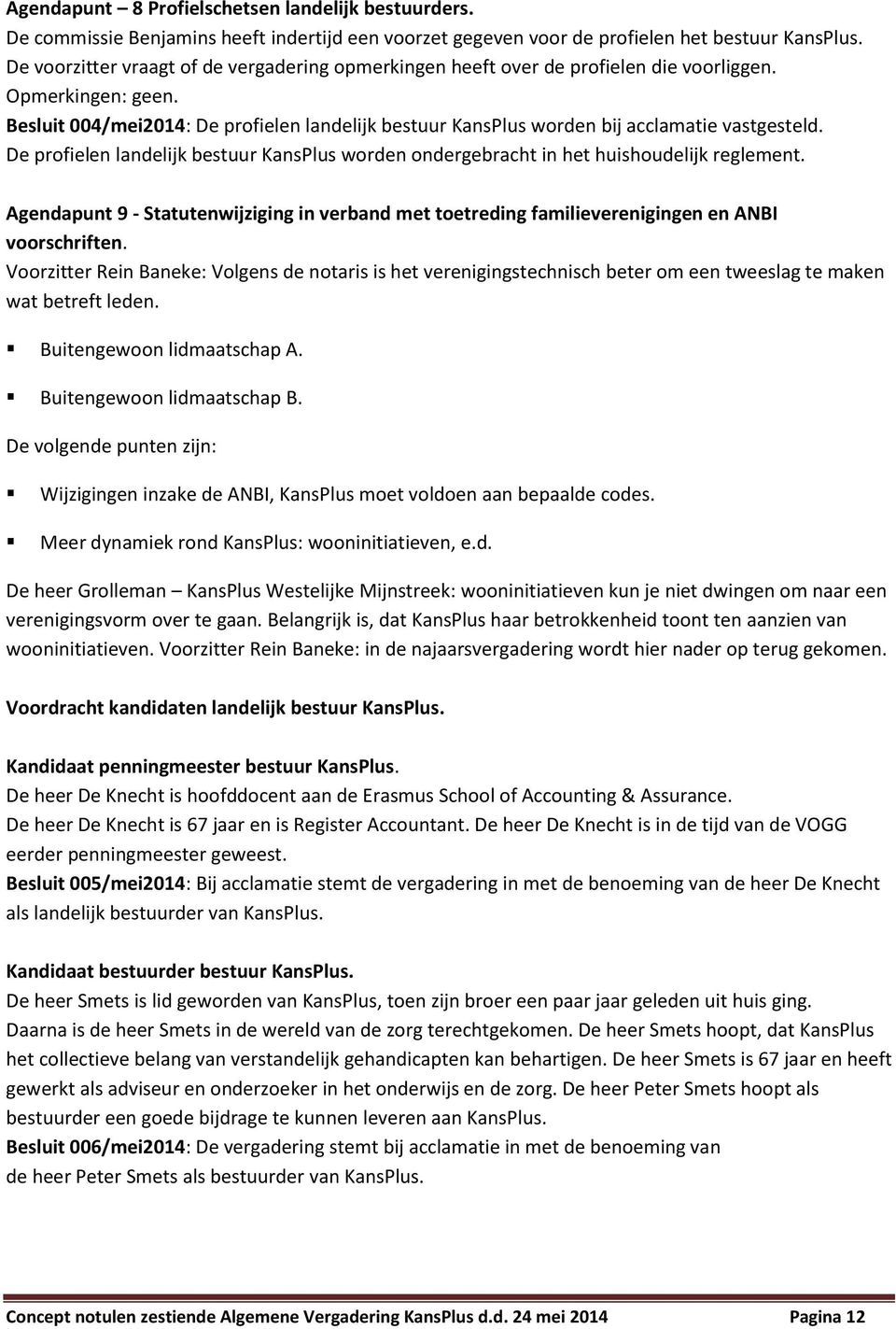 Besluit 004/mei2014: De profielen landelijk bestuur KansPlus worden bij acclamatie vastgesteld. De profielen landelijk bestuur KansPlus worden ondergebracht in het huishoudelijk reglement.