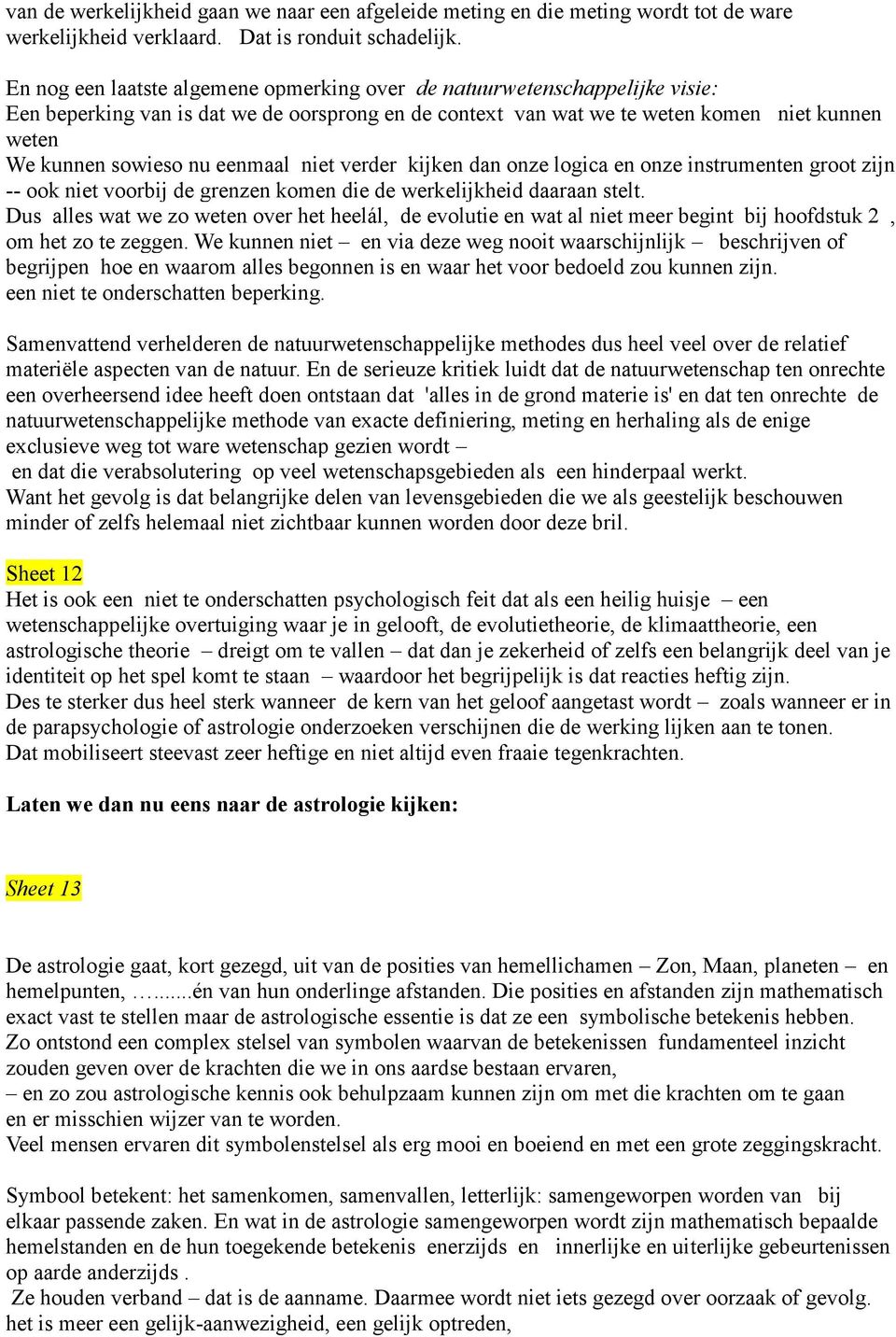 eenmaal niet verder kijken dan onze logica en onze instrumenten groot zijn -- ook niet voorbij de grenzen komen die de werkelijkheid daaraan stelt.