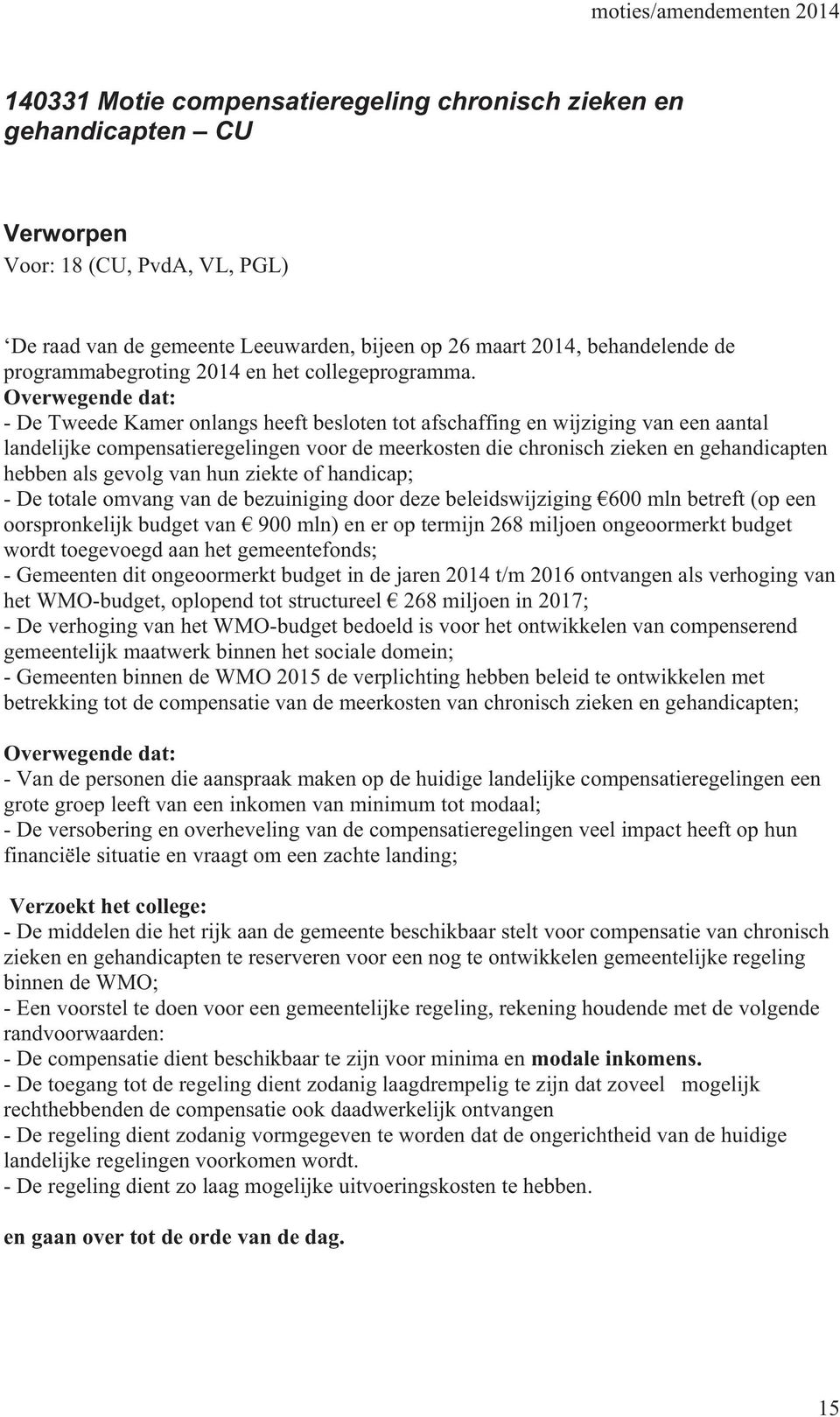 Overwegende dat: - De Tweede Kamer onlangs heeft besloten tot afschaffing en wijziging van een aantal landelijke compensatieregelingen voor de meerkosten die chronisch zieken en gehandicapten hebben