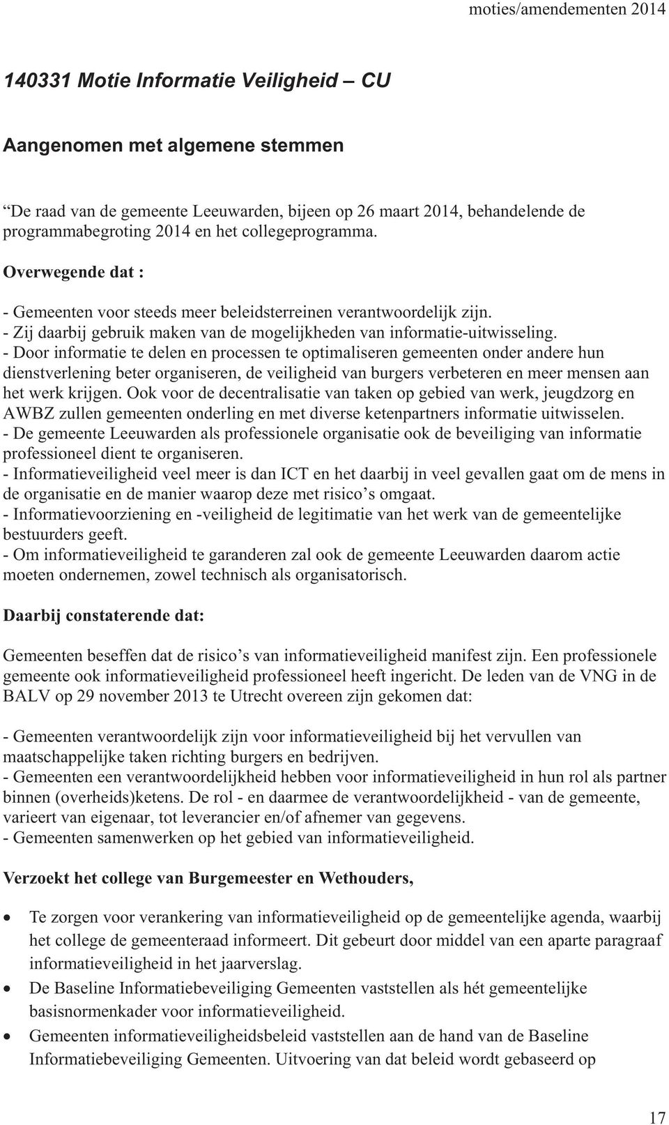 - Door informatie te delen en processen te optimaliseren gemeenten onder andere hun dienstverlening beter organiseren, de veiligheid van burgers verbeteren en meer mensen aan het werk krijgen.