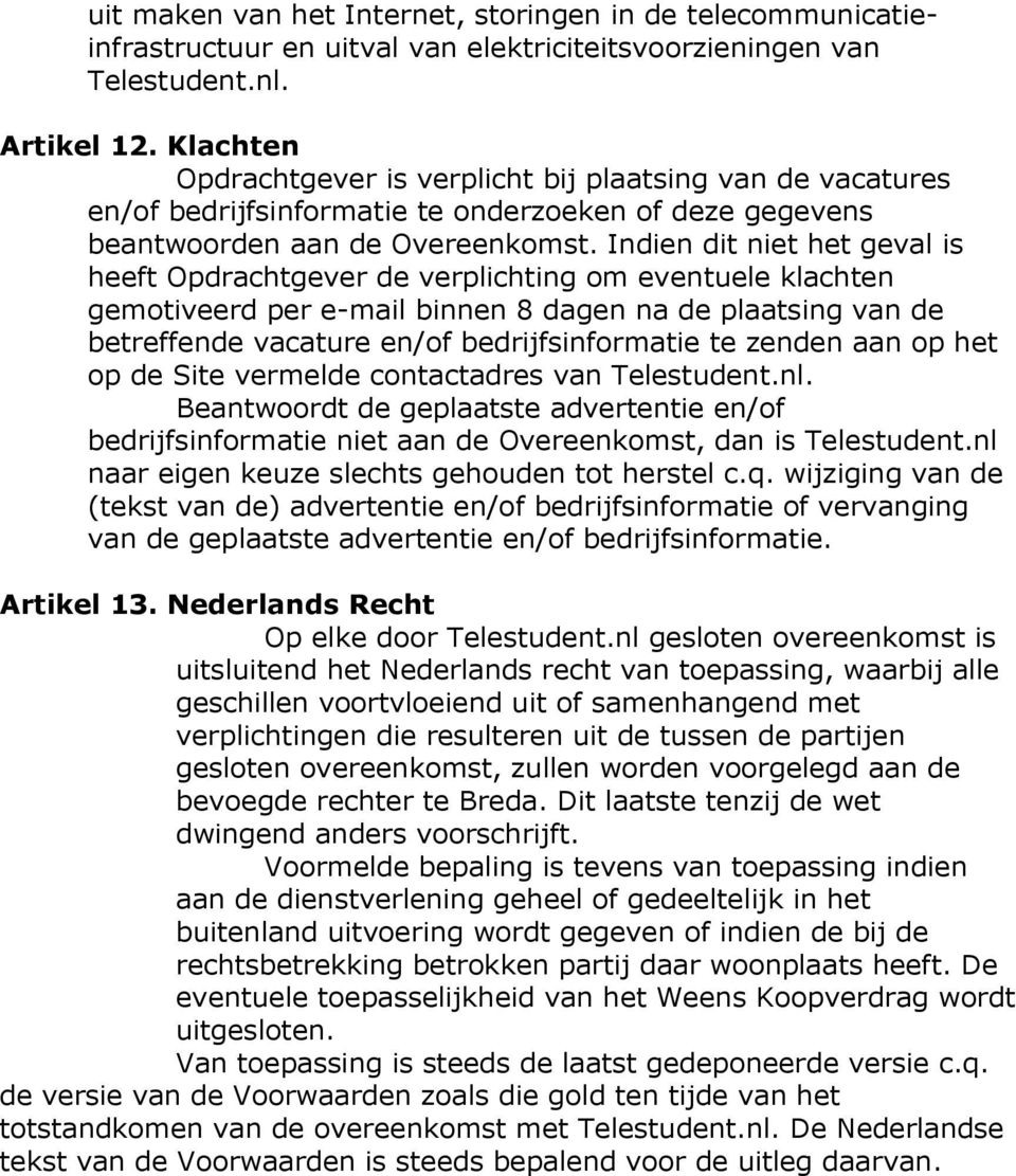 Indien dit niet het geval is heeft Opdrachtgever de verplichting om eventuele klachten gemotiveerd per e-mail binnen 8 dagen na de plaatsing van de betreffende vacature en/of bedrijfsinformatie te