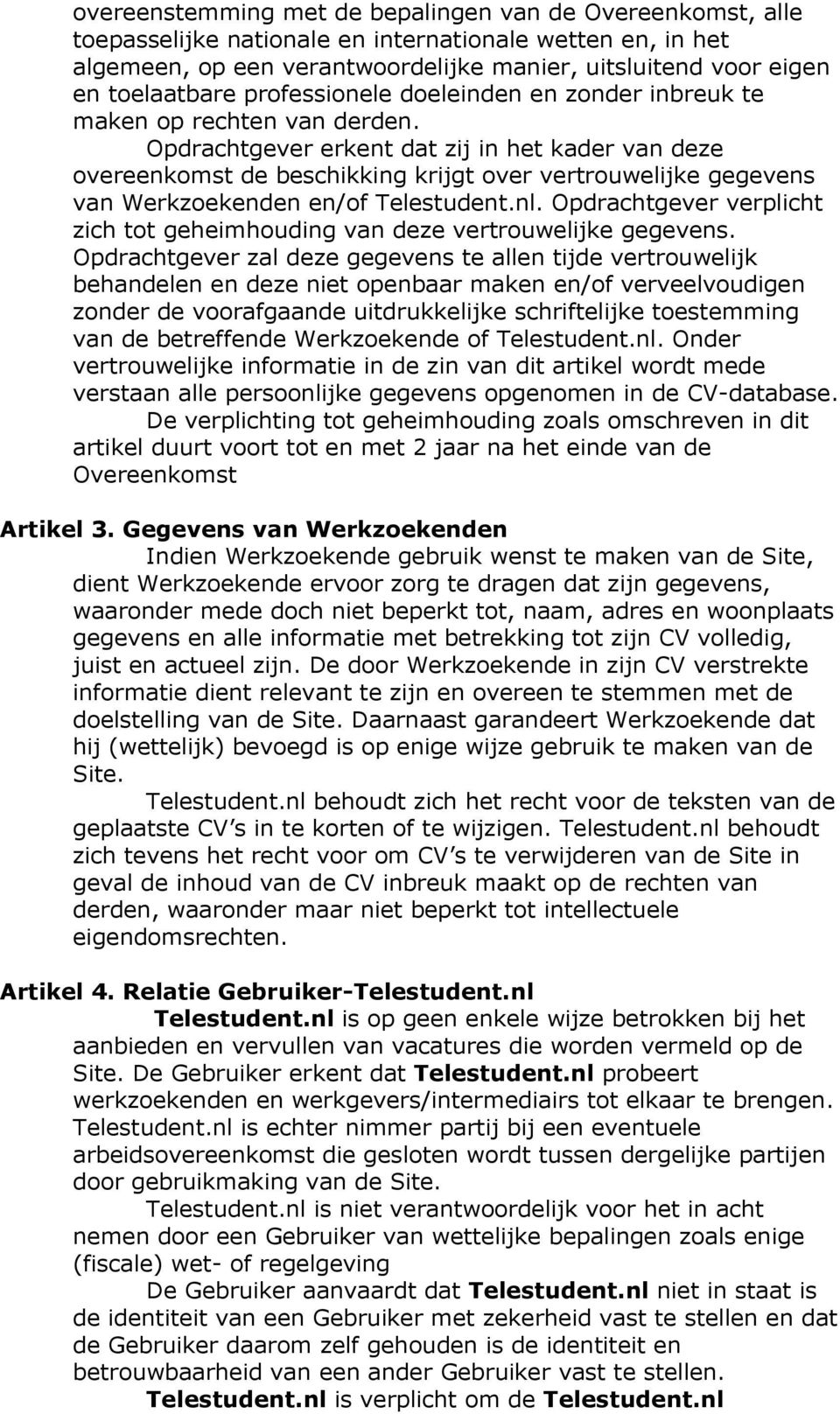 Opdrachtgever erkent dat zij in het kader van deze overeenkomst de beschikking krijgt over vertrouwelijke gegevens van Werkzoekenden en/of Telestudent.nl.