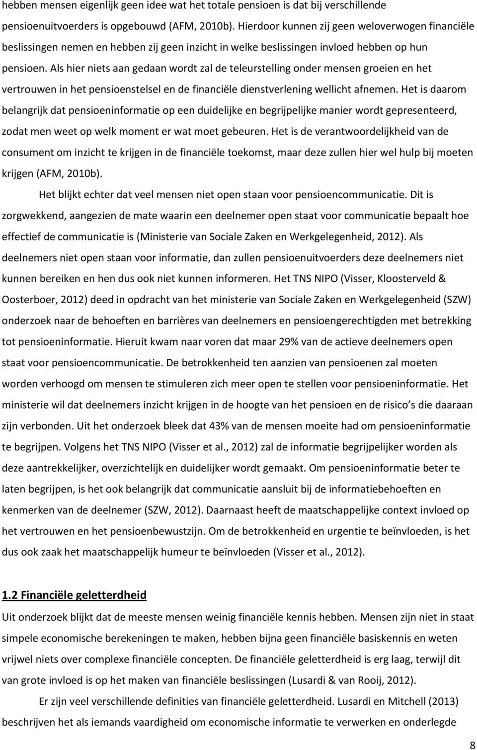 Als hier niets aan gedaan wordt zal de teleurstelling onder mensen groeien en het vertrouwen in het pensioenstelsel en de financiële dienstverlening wellicht afnemen.