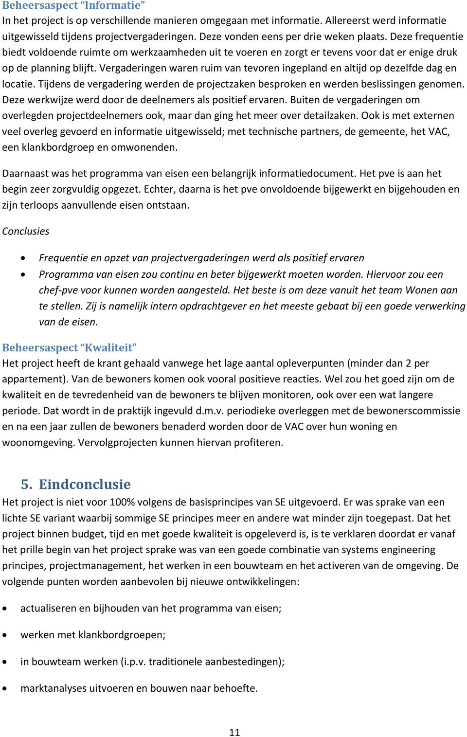 Vergaderingen waren ruim van tevoren ingepland en altijd op dezelfde dag en locatie. Tijdens de vergadering werden de projectzaken besproken en werden beslissingen genomen.