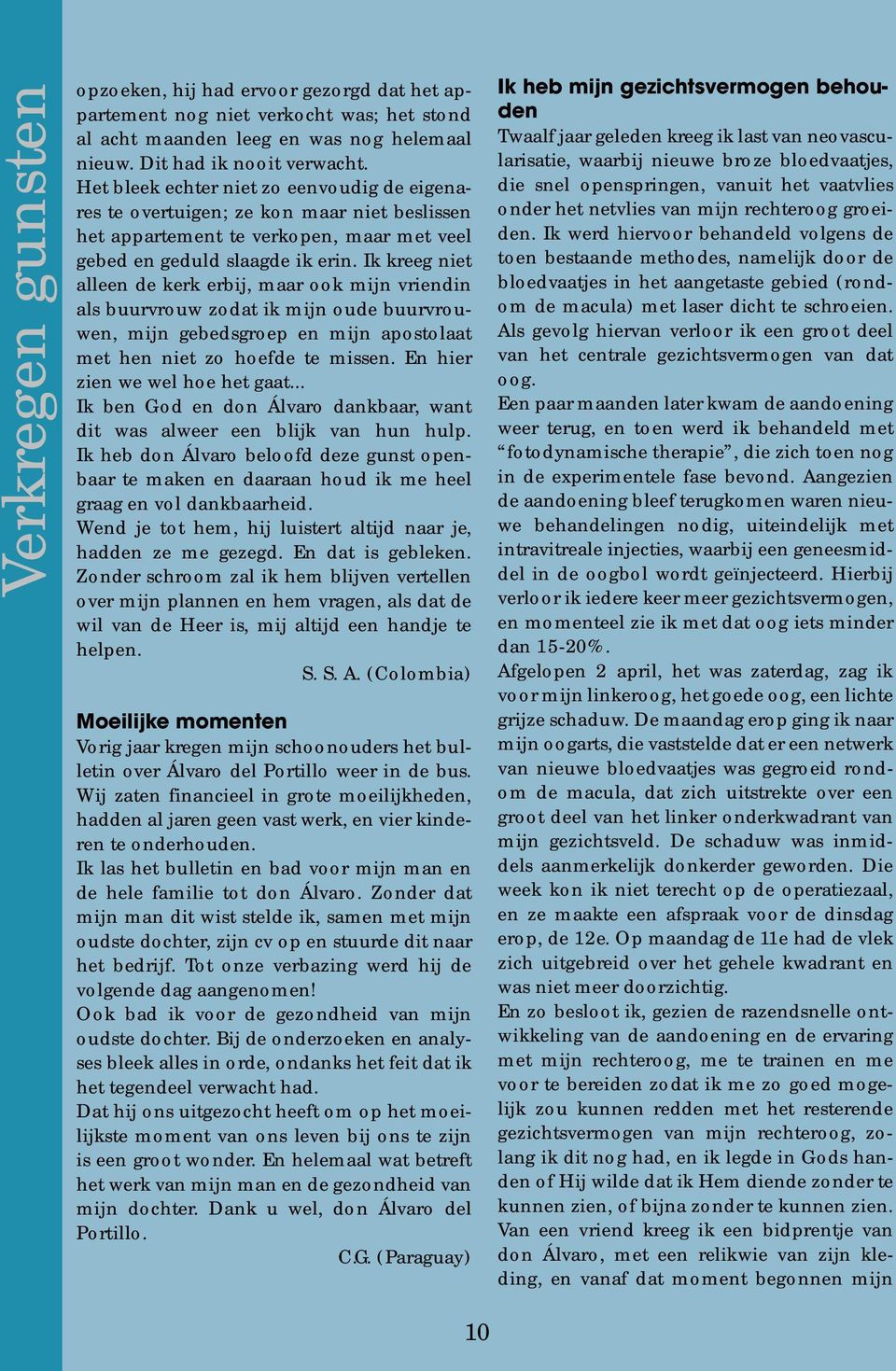 Ik kreeg niet alleen de kerk erbij, maar ook mijn vriendin als buurvrouw zodat ik mijn oude buurvrouwen, mijn gebedsgroep en mijn apostolaat met hen niet zo hoefde te missen.