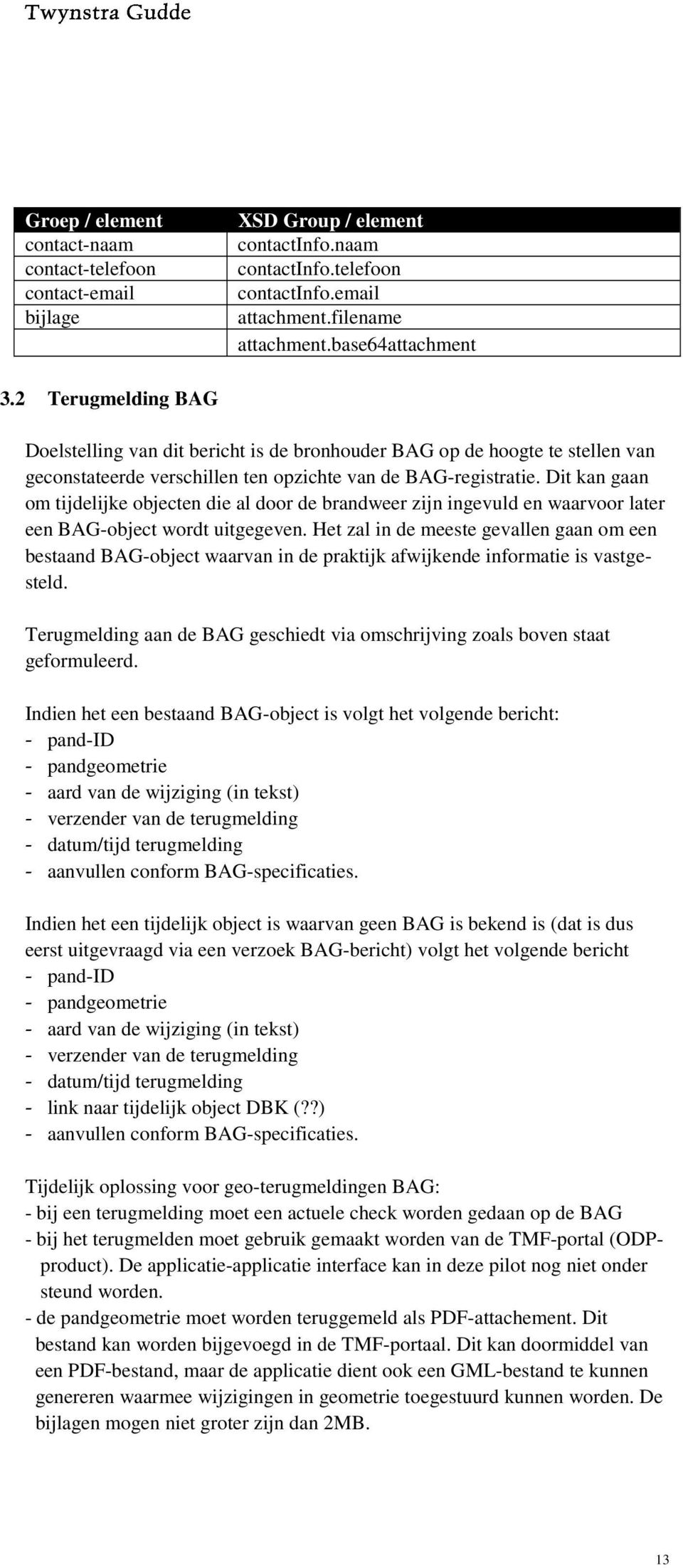 Dit kan gaan om tijdelijke objecten die al door de brandweer zijn ingevuld en waarvoor later een BAG-object wordt uitgegeven.