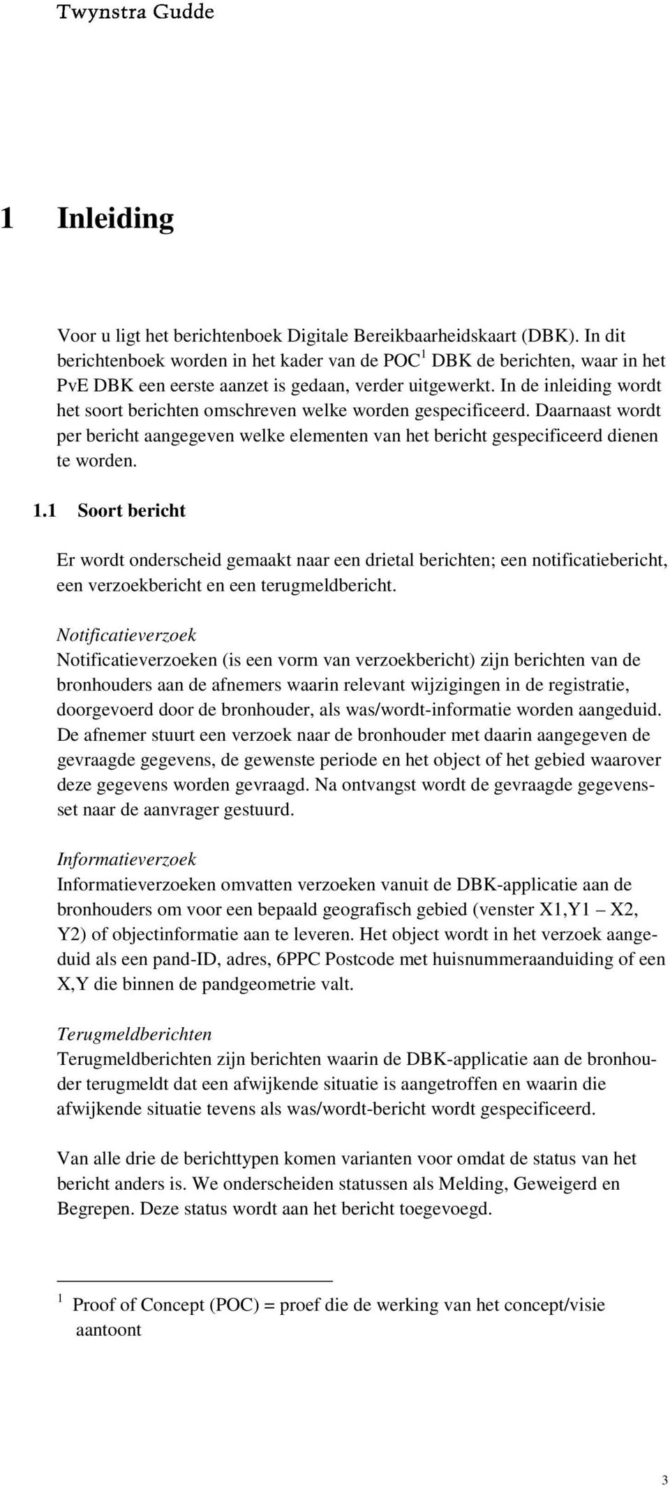 In de inleiding wordt het soort berichten omschreven welke worden gespecificeerd. Daarnaast wordt per bericht aangegeven welke elementen van het bericht gespecificeerd dienen te worden. 1.