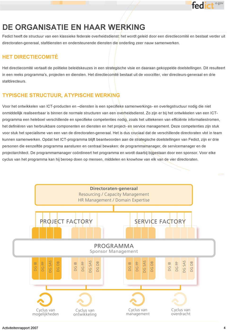 HET DIRECTIECOMITÉ Het directiecomité vertaalt de politieke beleidskeuzes in een strategische visie en daaraan gekoppelde doelstellingen.