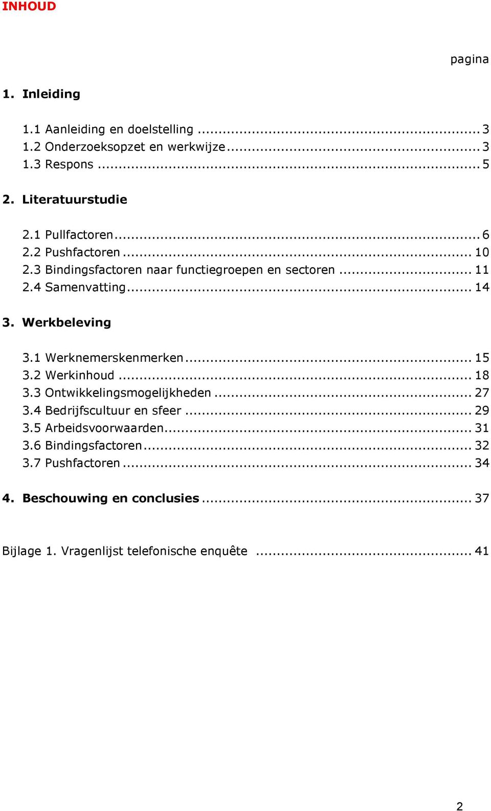 1 Werknemerskenmerken... 15 3.2 Werkinhoud... 18 3.3 Ontwikkelingsmogelijkheden... 27 3.4 Bedrijfscultuur en sfeer... 29 3.