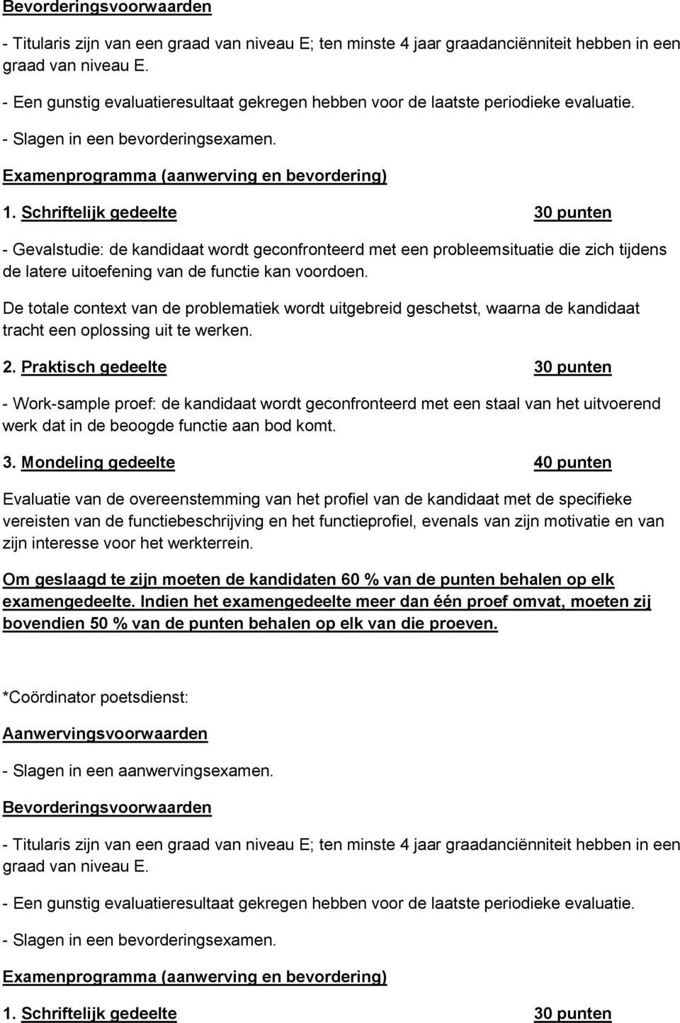 Schriftelijk gedeelte 30 punten - Gevalstudie: de kandidaat wordt geconfronteerd met een probleemsituatie die zich tijdens de latere uitoefening van de functie kan voordoen.