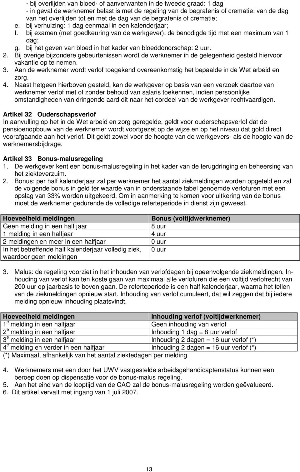 bij het geven van bloed in het kader van bloeddonorschap: 2 uur. 2. Bij overige bijzondere gebeurtenissen wordt de werknemer in de gelegenheid gesteld hiervoor vakantie op te nemen. 3.