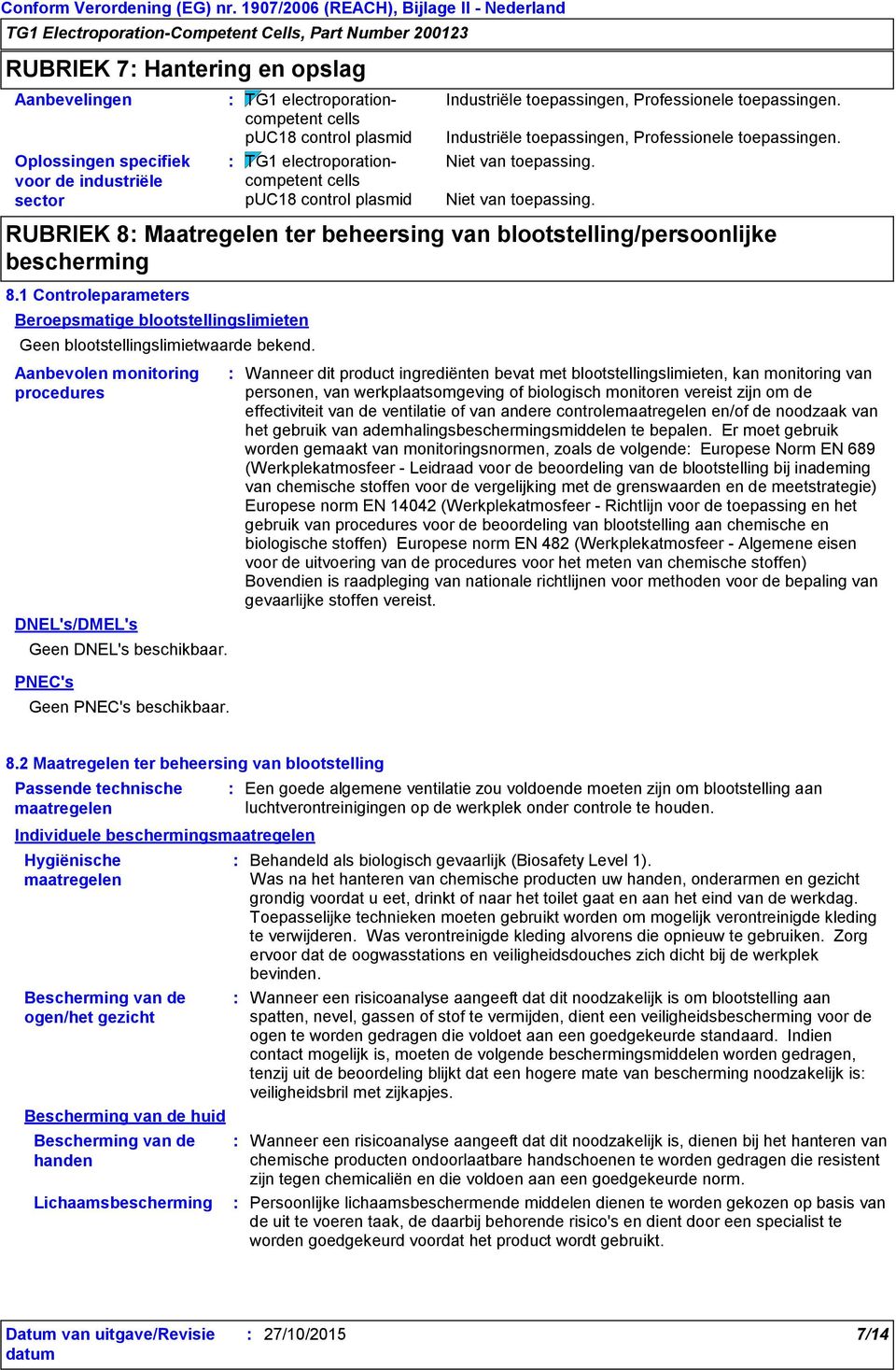 1 Controleparameters Beroepsmatige blootstellingslimieten Geen blootstellingslimietwaarde bekend. Aanbevolen monitoring procedures DNEL's/DMEL's Geen DNEL's beschikbaar.