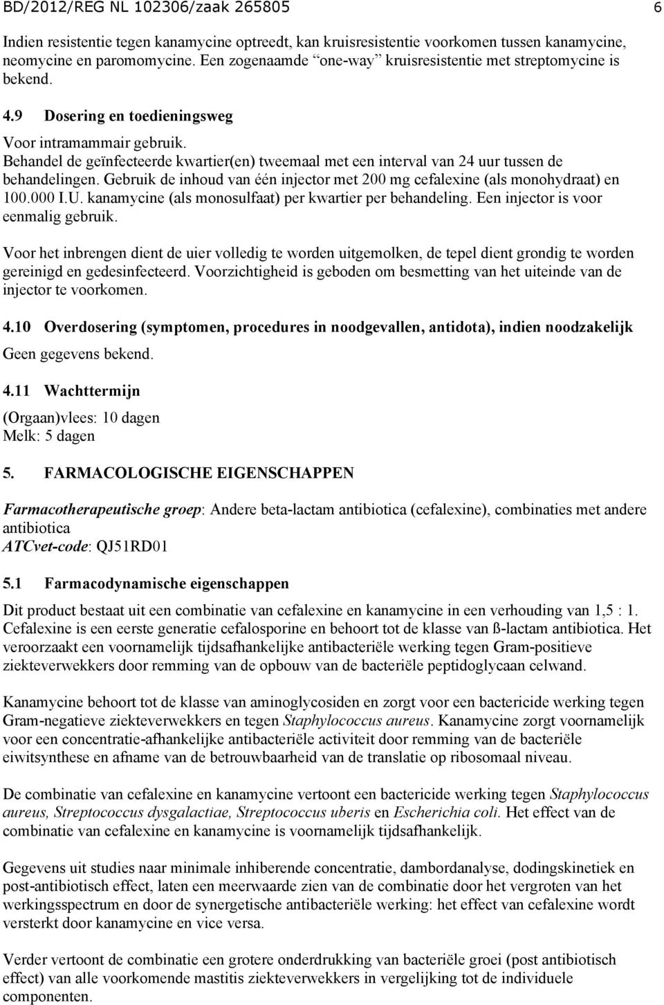 Behandel de geïnfecteerde kwartier(en) tweemaal met een interval van 24 uur tussen de behandelingen. Gebruik de inhoud van één injector met 200 mg cefalexine (als monohydraat) en 100.000 I.U.